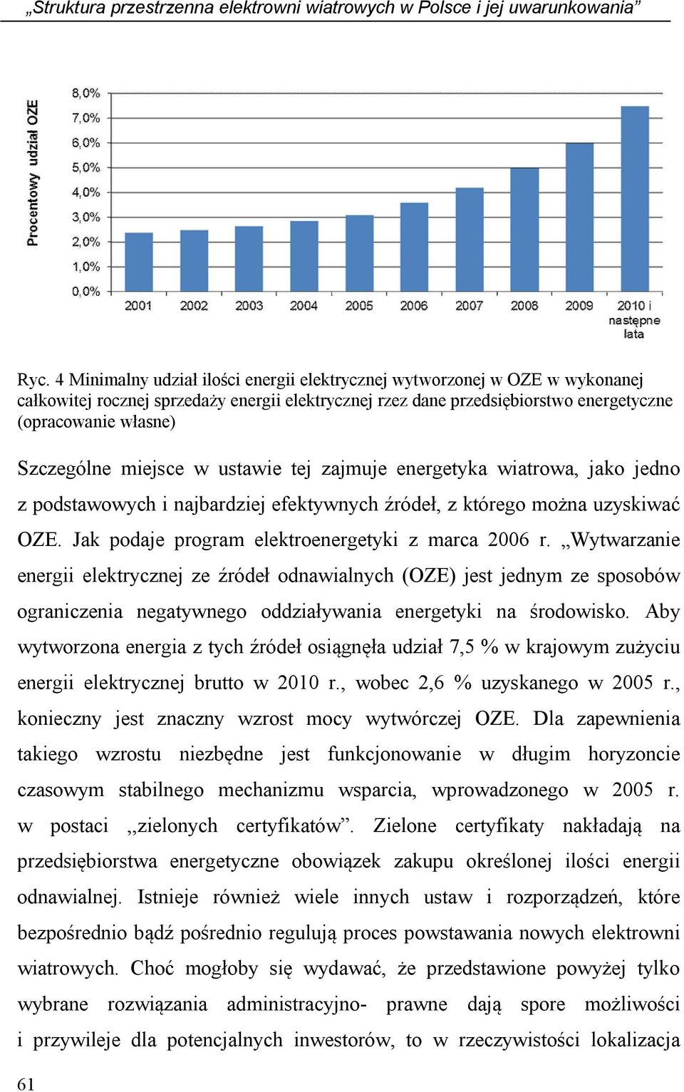 miejsce w ustawie tej zajmuje energetyka wiatrowa, jako jedno z podstawowych i najbardziej efektywnych źródeł, z którego można uzyskiwać OZE. Jak podaje program elektroenergetyki z marca 2006 r.
