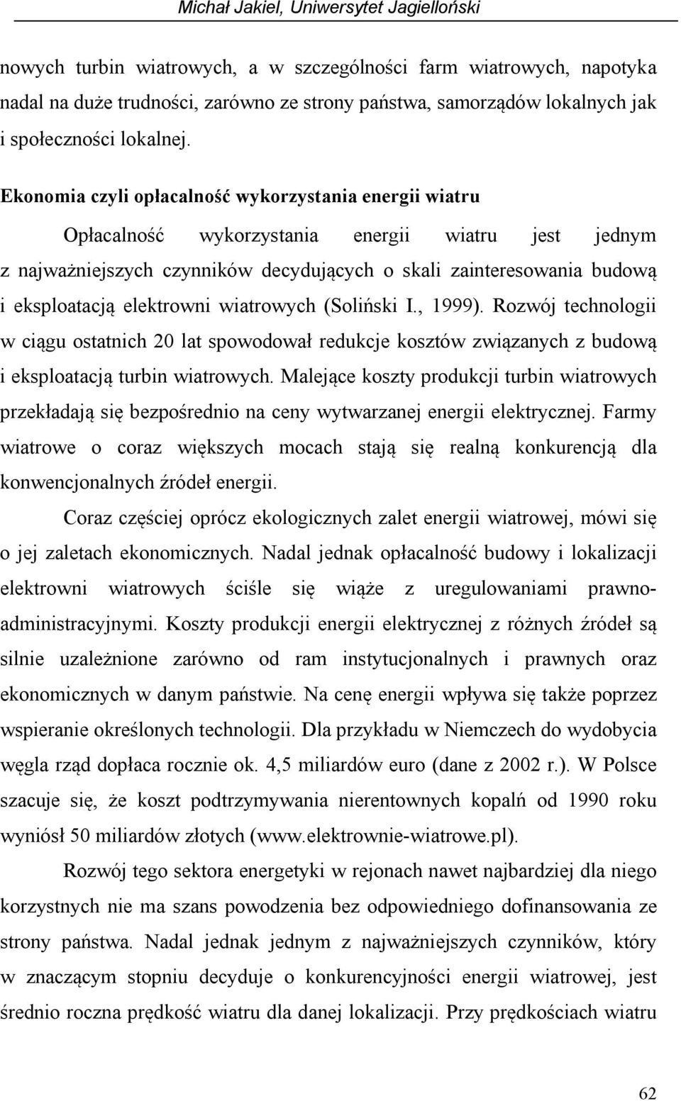 elektrowni wiatrowych (Soliński I., 1999). Rozwój technologii w ciągu ostatnich 20 lat spowodował redukcje kosztów związanych z budową i eksploatacją turbin wiatrowych.