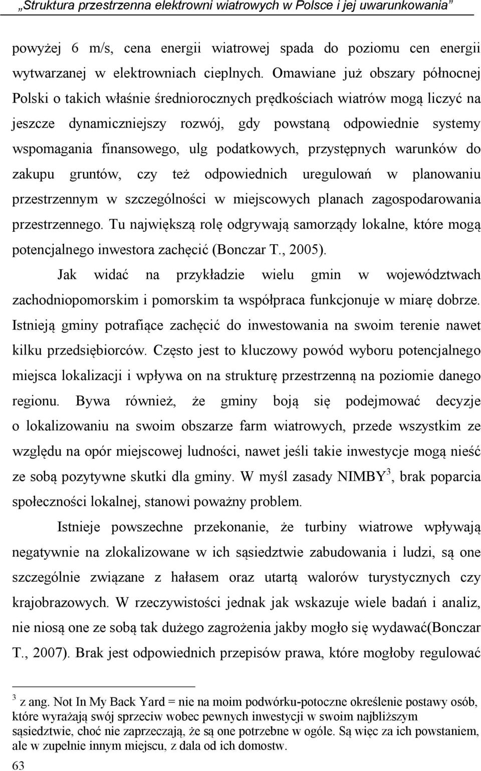 ulg podatkowych, przystępnych warunków do zakupu gruntów, czy też odpowiednich uregulowań w planowaniu przestrzennym w szczególności w miejscowych planach zagospodarowania przestrzennego.