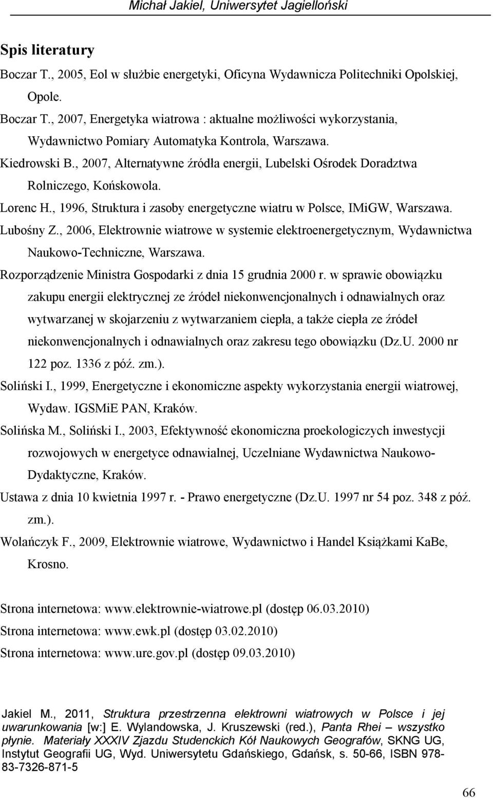 , 2006, Elektrownie wiatrowe w systemie elektroenergetycznym, Wydawnictwa Naukowo-Techniczne, Warszawa. Rozporządzenie Ministra Gospodarki z dnia 15 grudnia 2000 r.