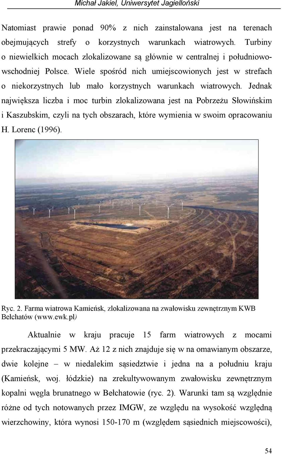 Wiele spośród nich umiejscowionych jest w strefach o niekorzystnych lub mało korzystnych warunkach wiatrowych.