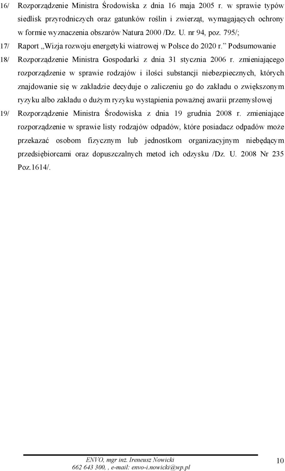 795/; 17/ Raport Wizja rozwoju energetyki wiatrowej w Polsce do 2020 r. Podsumowanie 18/ Rozporządzenie Ministra Gospodarki z dnia 31 stycznia 2006 r.