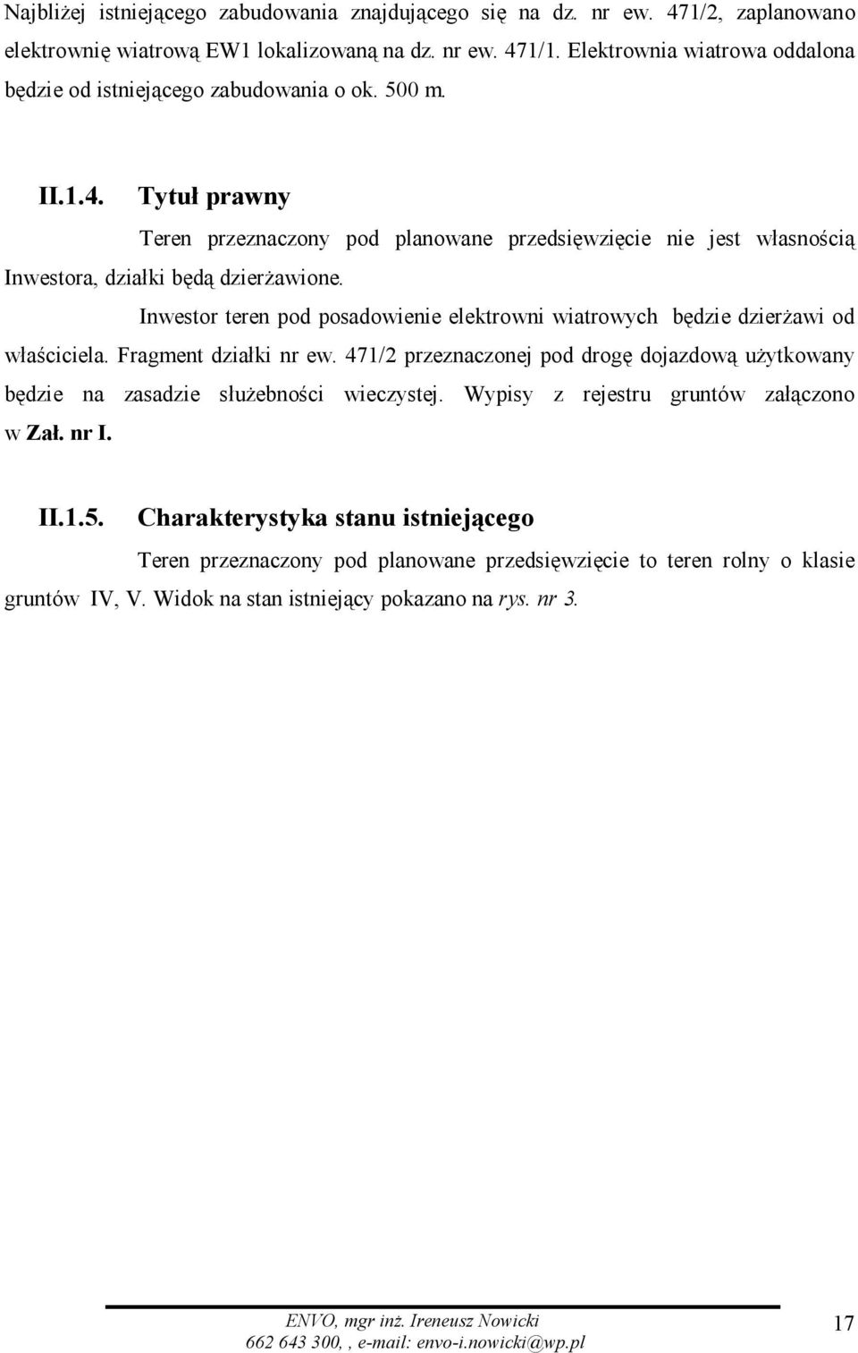 Tytuł prawny Teren przeznaczony pod planowane przedsięwzięcie nie jest własnością Inwestora, działki będą dzierżawione.