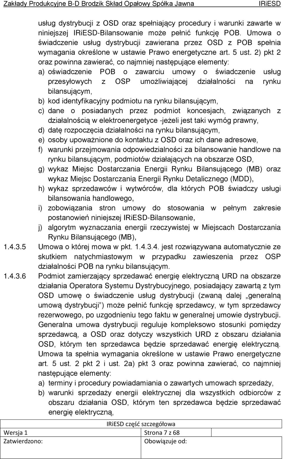 2) pkt 2 oraz powinna zawierać, co najmniej następujące elementy: a) oświadczenie POB o zawarciu umowy o świadczenie usług przesyłowych z OSP umożliwiającej działalności na rynku bilansującym, b) kod