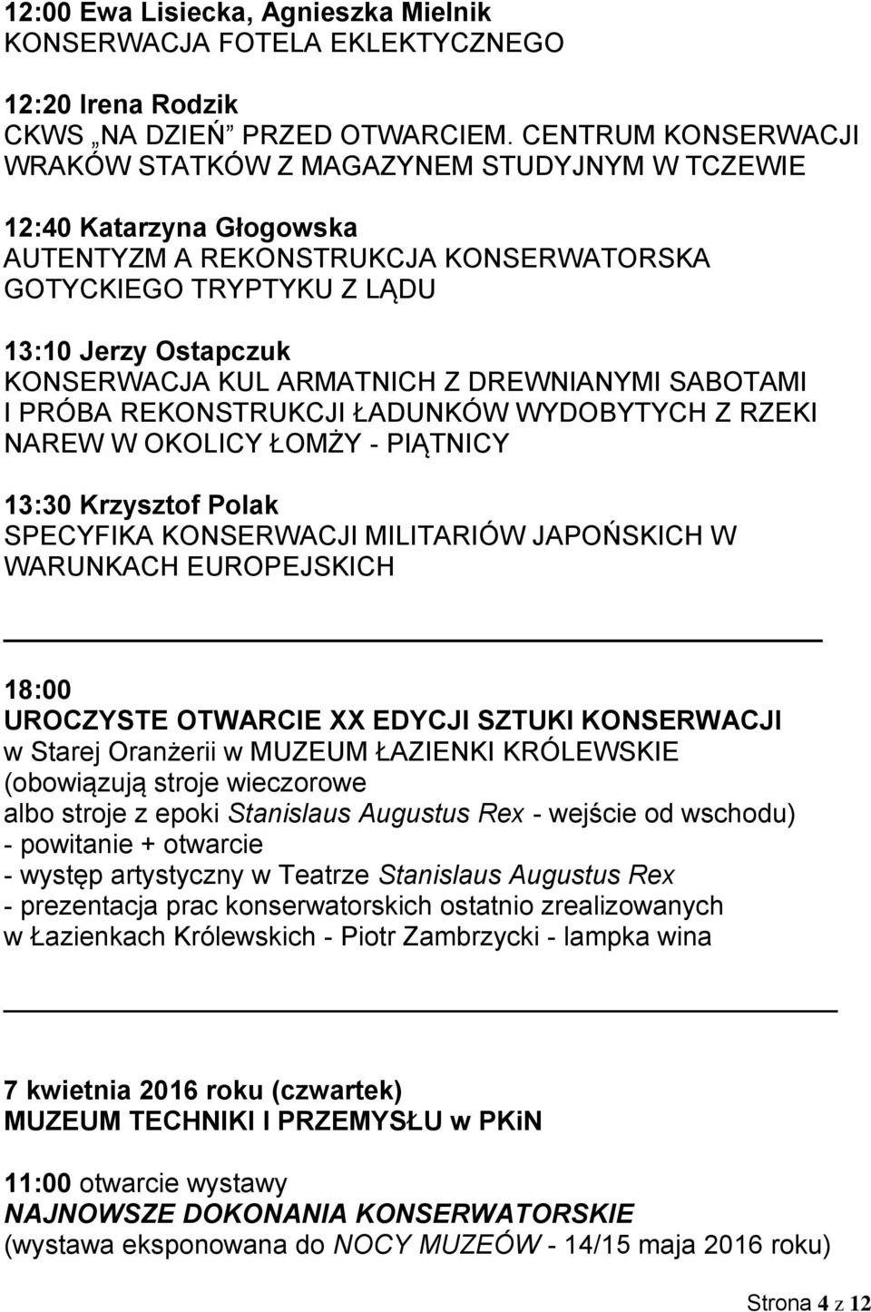 ARMATNICH Z DREWNIANYMI SABOTAMI I PRÓBA REKONSTRUKCJI ŁADUNKÓW WYDOBYTYCH Z RZEKI NAREW W OKOLICY ŁOMŻY - PIĄTNICY 13:30 Krzysztof Polak SPECYFIKA KONSERWACJI MILITARIÓW JAPOŃSKICH W WARUNKACH