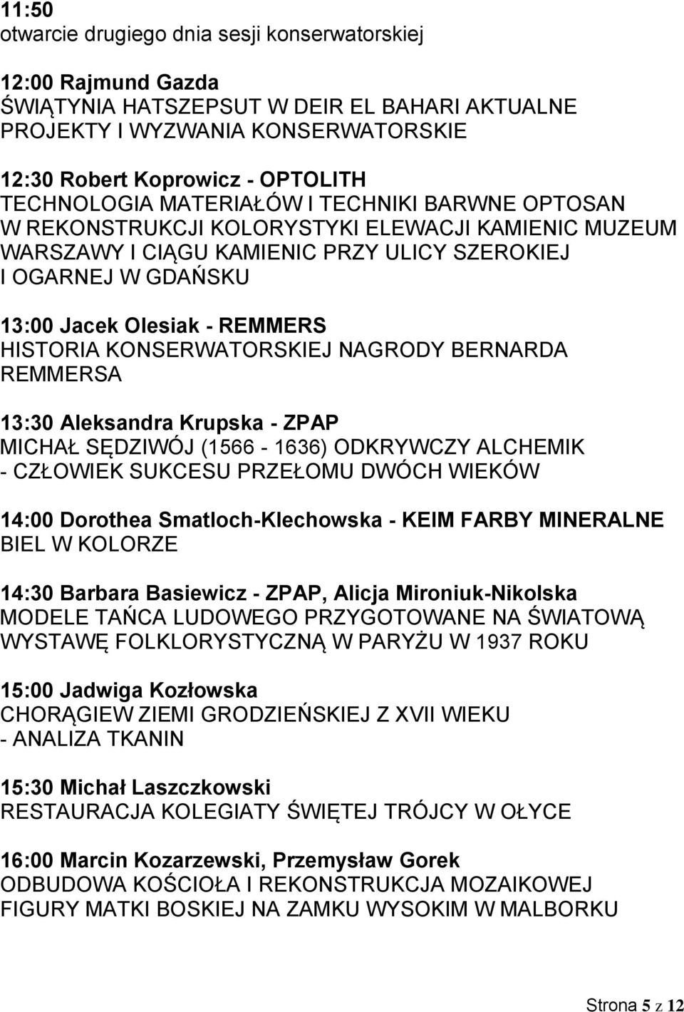 HISTORIA KONSERWATORSKIEJ NAGRODY BERNARDA REMMERSA 13:30 Aleksandra Krupska - ZPAP MICHAŁ SĘDZIWÓJ (1566-1636) ODKRYWCZY ALCHEMIK - CZŁOWIEK SUKCESU PRZEŁOMU DWÓCH WIEKÓW 14:00 Dorothea