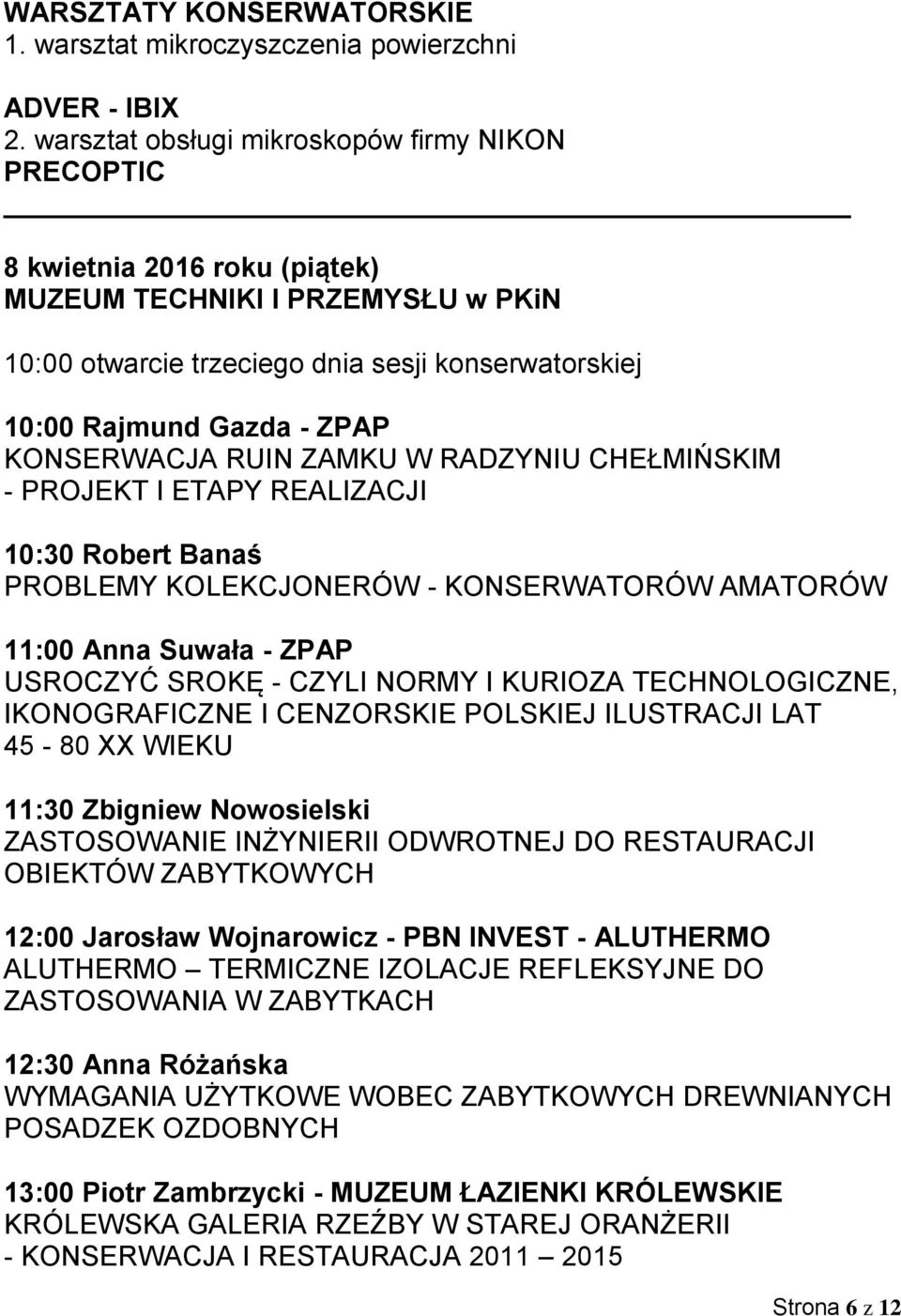 KONSERWACJA RUIN ZAMKU W RADZYNIU CHEŁMIŃSKIM - PROJEKT I ETAPY REALIZACJI 10:30 Robert Banaś PROBLEMY KOLEKCJONERÓW - KONSERWATORÓW AMATORÓW 11:00 Anna Suwała - ZPAP USROCZYĆ SROKĘ - CZYLI NORMY I