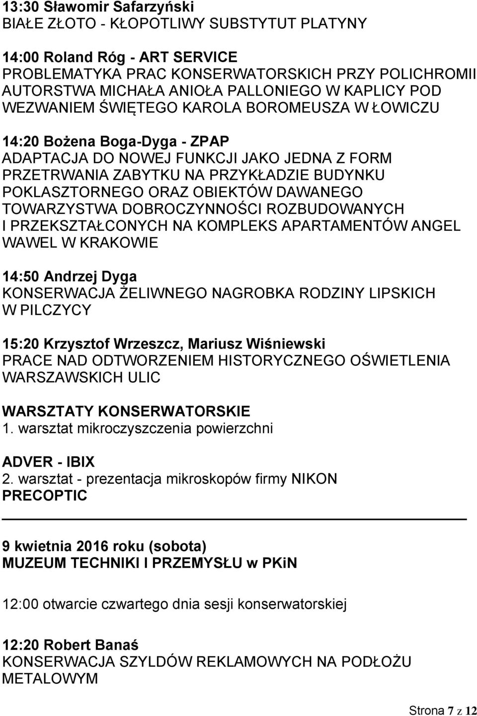 DAWANEGO TOWARZYSTWA DOBROCZYNNOŚCI ROZBUDOWANYCH I PRZEKSZTAŁCONYCH NA KOMPLEKS APARTAMENTÓW ANGEL WAWEL W KRAKOWIE 14:50 Andrzej Dyga KONSERWACJA ŻELIWNEGO NAGROBKA RODZINY LIPSKICH W PILCZYCY