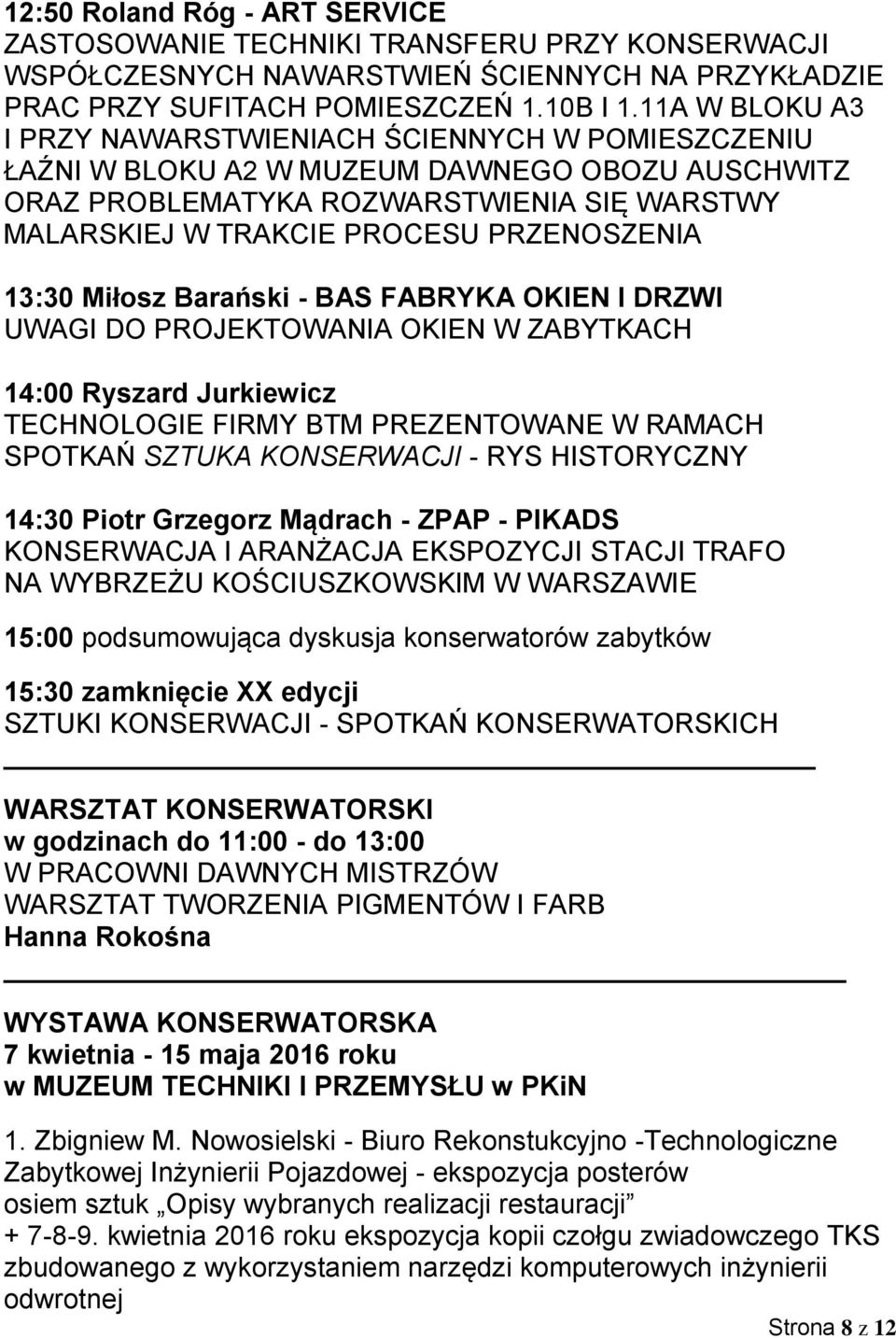 PRZENOSZENIA 13:30 Miłosz Barański - BAS FABRYKA OKIEN I DRZWI UWAGI DO PROJEKTOWANIA OKIEN W ZABYTKACH 14:00 Ryszard Jurkiewicz TECHNOLOGIE FIRMY BTM PREZENTOWANE W RAMACH SPOTKAŃ SZTUKA KONSERWACJI
