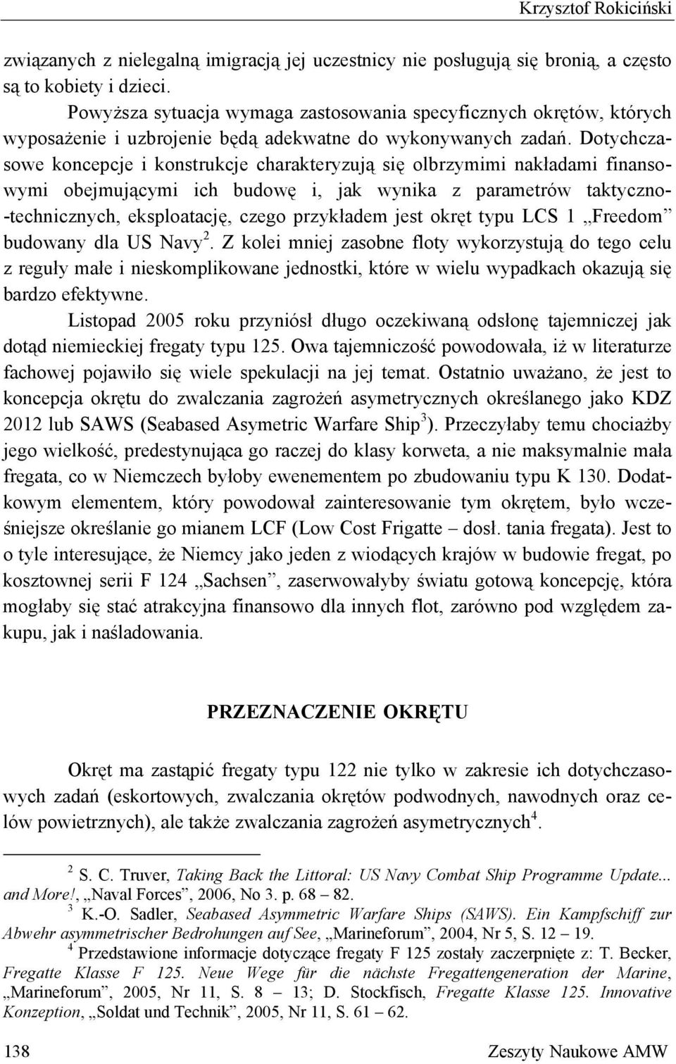 Dotychczasowe koncepcje i konstrukcje charakteryzują się olbrzymimi nakładami finansowymi obejmującymi ich budowę i, jak wynika z parametrów taktyczno- -technicznych, eksploatację, czego przykładem