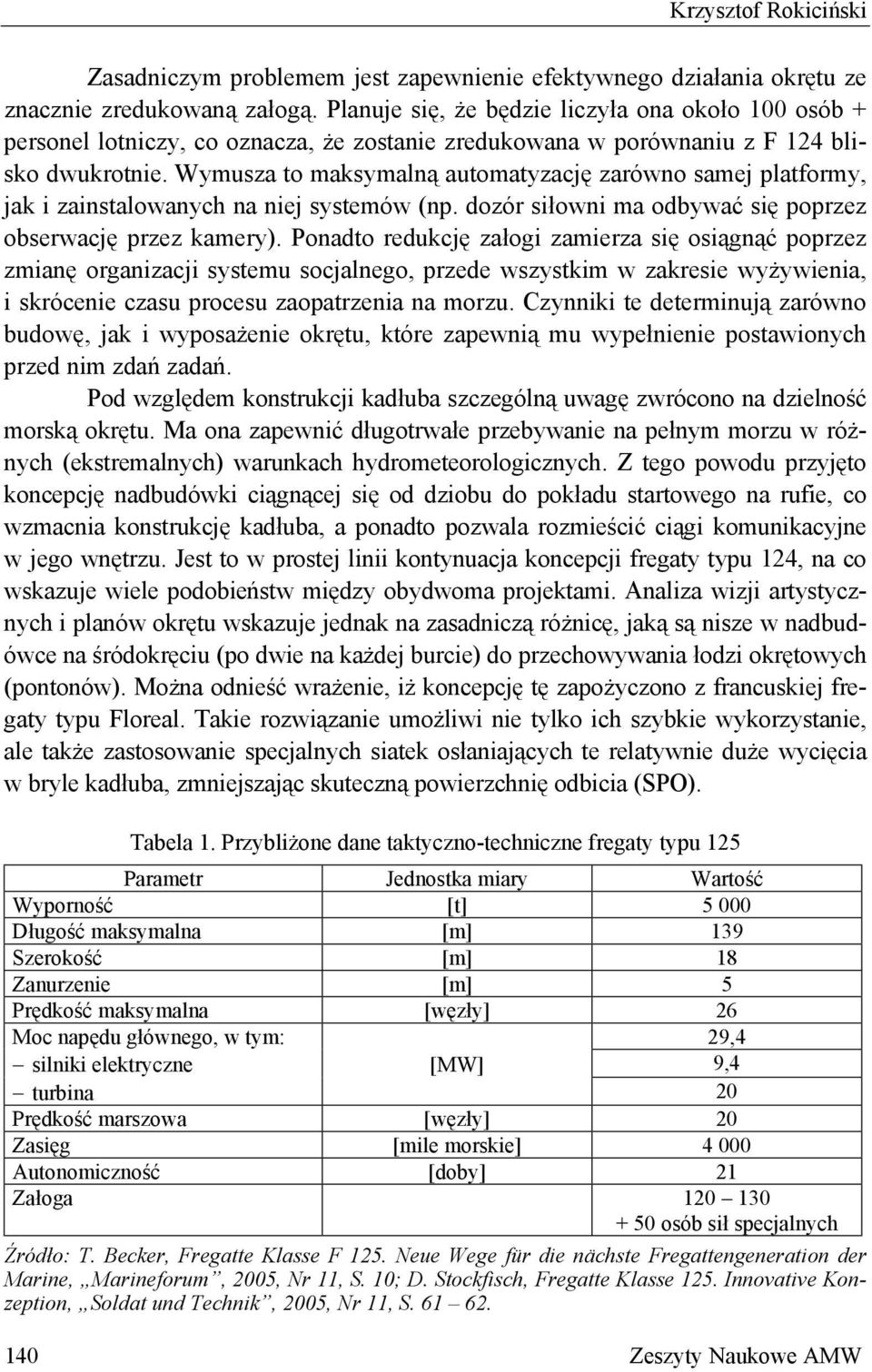Wymusza to maksymalną automatyzację zarówno samej platformy, jak i zainstalowanych na niej systemów (np. dozór siłowni ma odbywać się poprzez obserwację przez kamery).