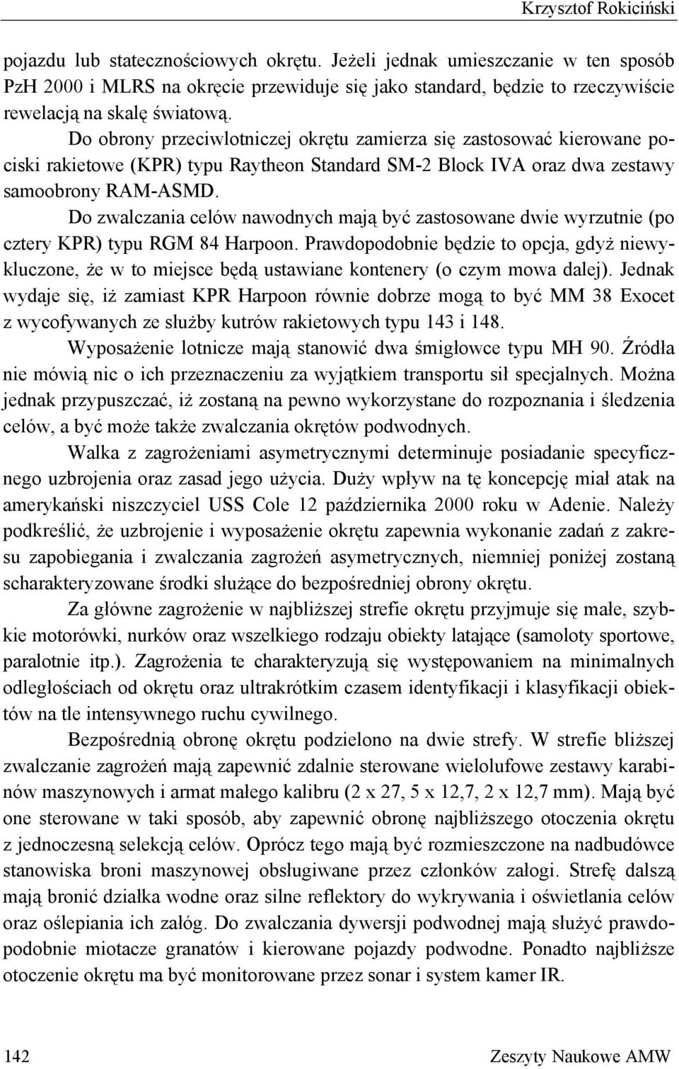 Do obrony przeciwlotniczej okrętu zamierza się zastosować kierowane pociski rakietowe (KPR) typu Raytheon Standard SM-2 Block IVA oraz dwa zestawy samoobrony RAM-ASMD.