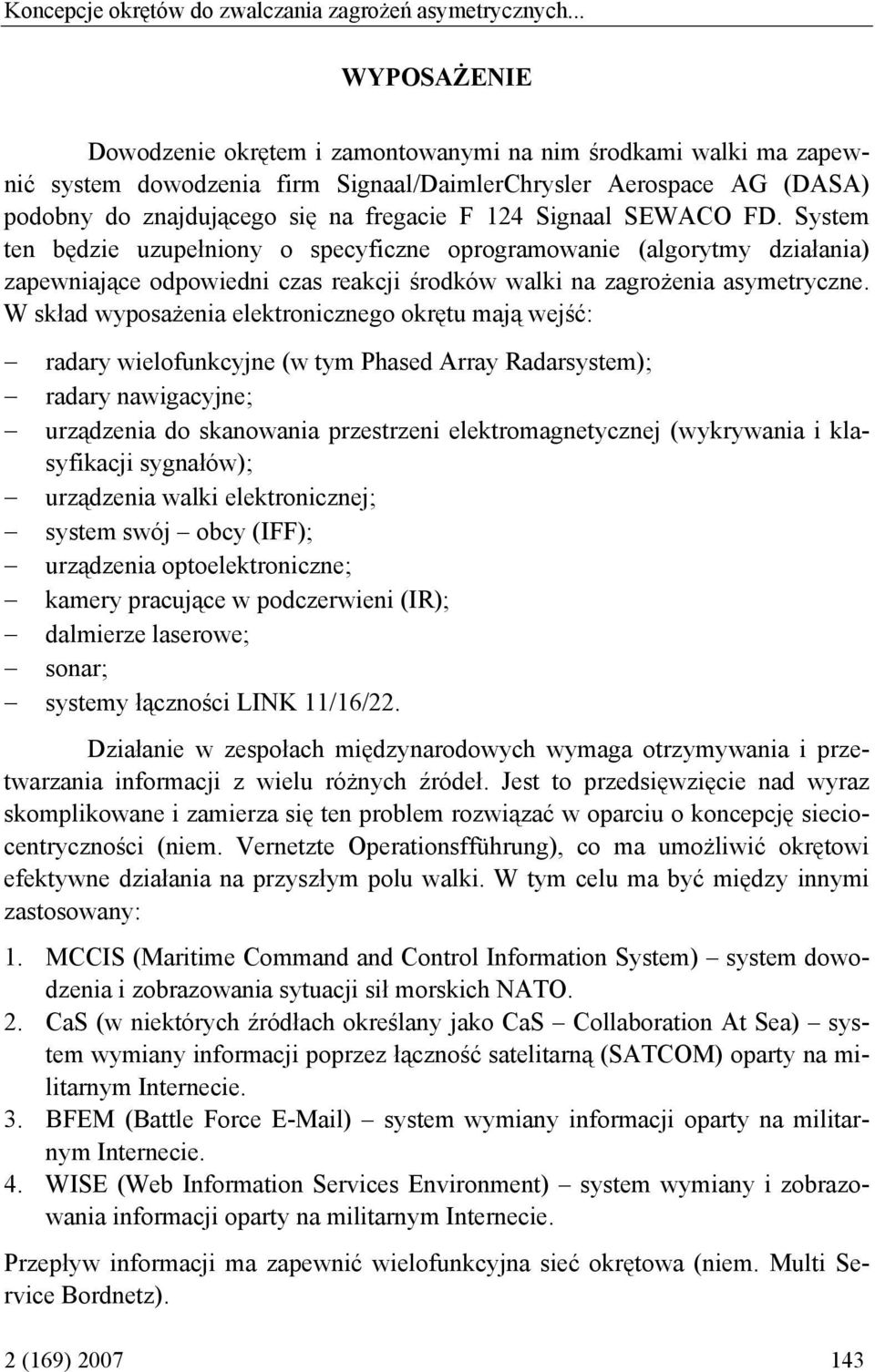 Signaal SEWACO FD. System ten będzie uzupełniony o specyficzne oprogramowanie (algorytmy działania) zapewniające odpowiedni czas reakcji środków walki na zagrożenia asymetryczne.