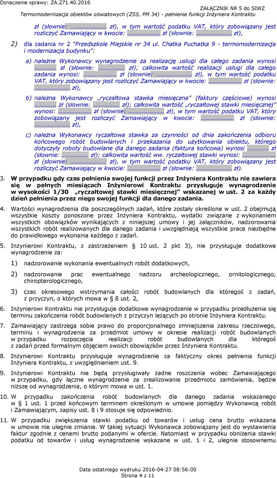 . zł (słownie: zł); całkowita wartość realizacji usługi dla całego zadania wynosi:. zł (słownie: zł), w tym wartość podatku VAT, który zobowiązany jest rozliczyć Zamawiający w kwocie:.