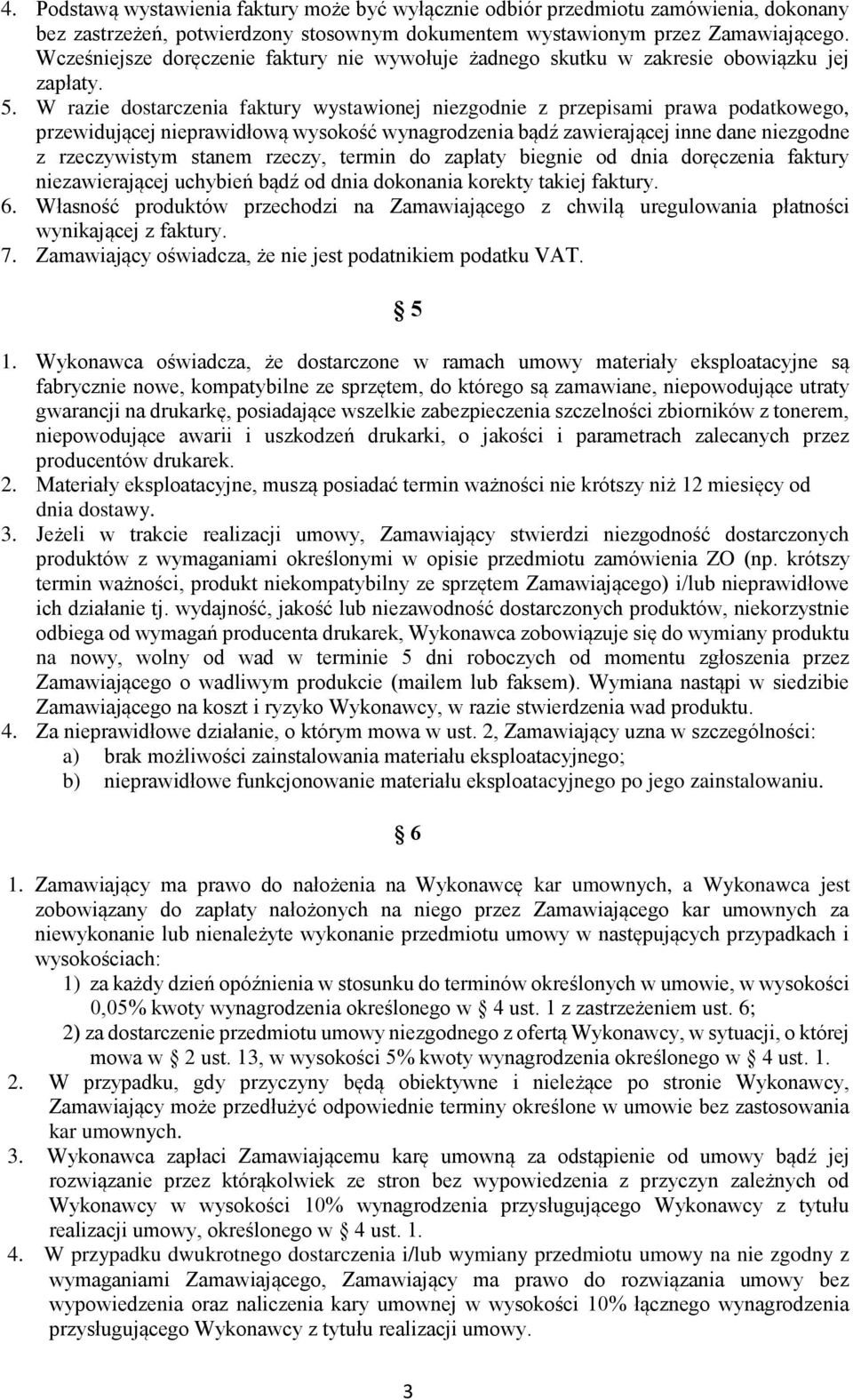 W razie dostarczenia faktury wystawionej niezgodnie z przepisami prawa podatkowego, przewidującej nieprawidłową wysokość wynagrodzenia bądź zawierającej inne dane niezgodne z rzeczywistym stanem