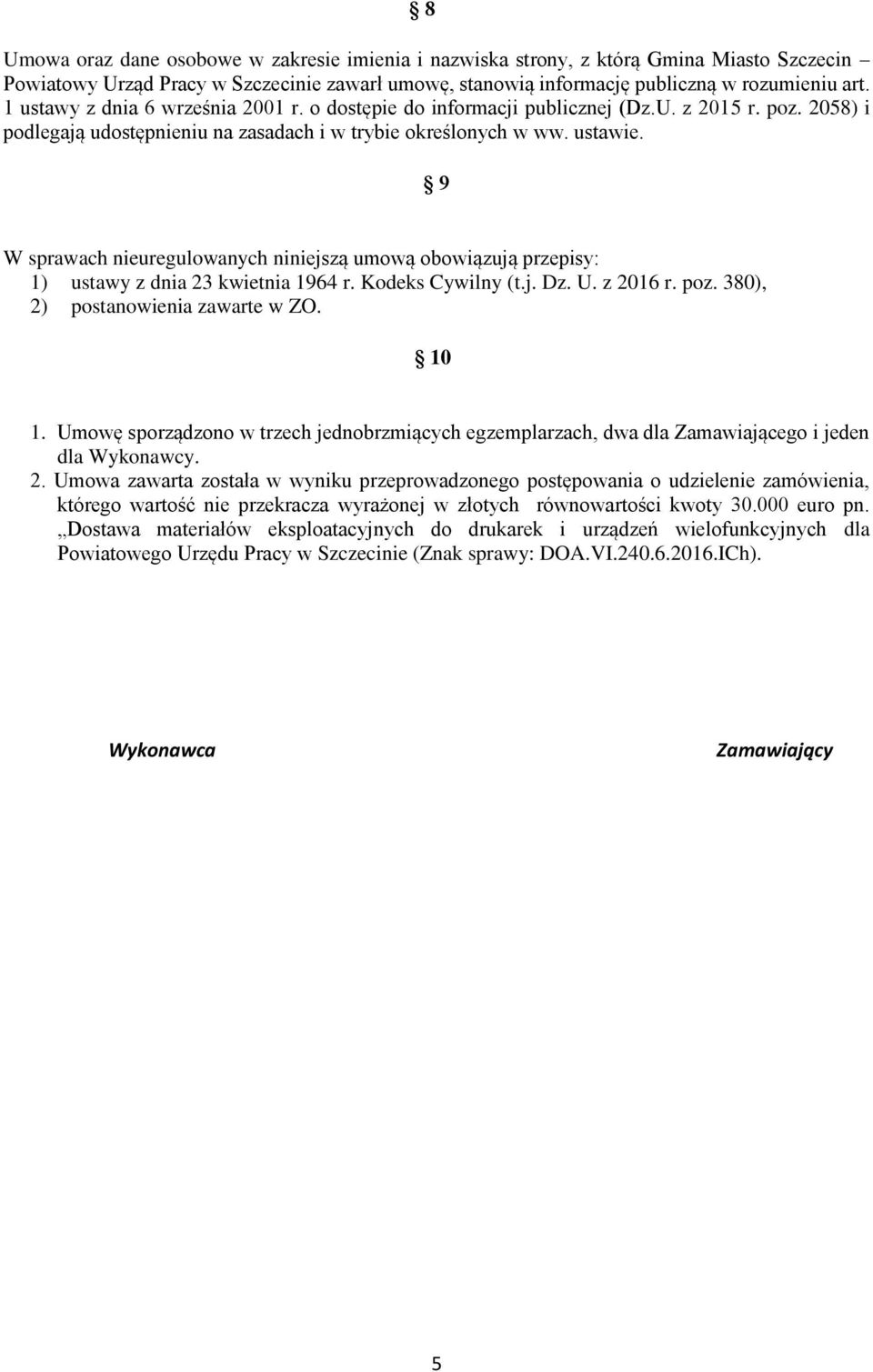 9 W sprawach nieuregulowanych niniejszą umową obowiązują przepisy: 1) ustawy z dnia 23 kwietnia 1964 r. Kodeks Cywilny (t.j. Dz. U. z 2016 r. poz. 380), 2) postanowienia zawarte w ZO. 10 1.