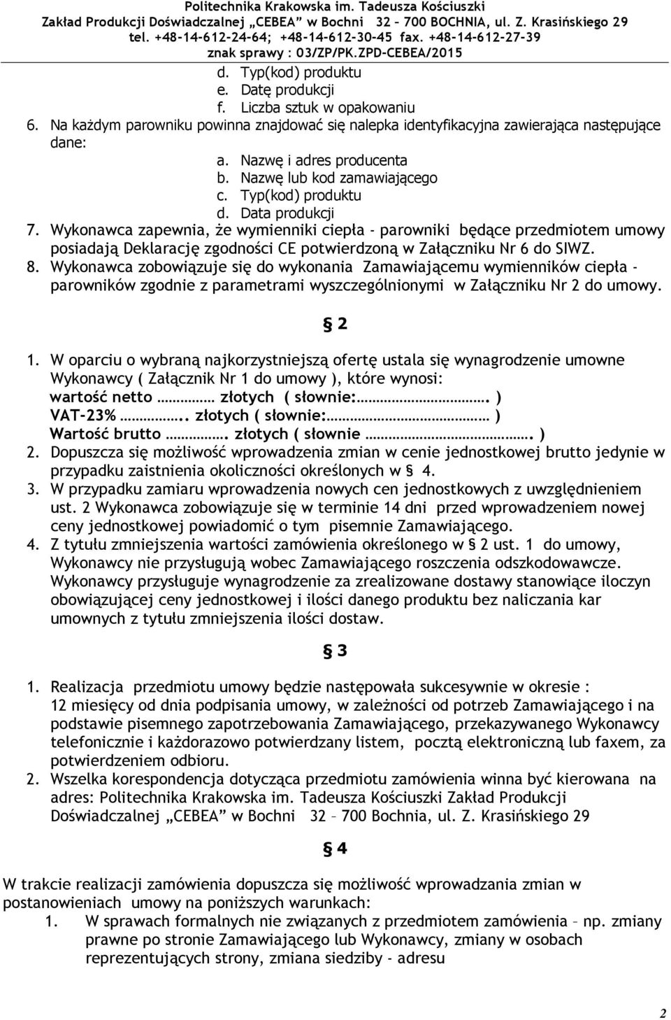 Wykonawca zapewnia, że wymienniki ciepła - parowniki będące przedmiotem umowy posiadają Deklarację zgodności CE potwierdzoną w Załączniku Nr 6 do SIWZ. 8.