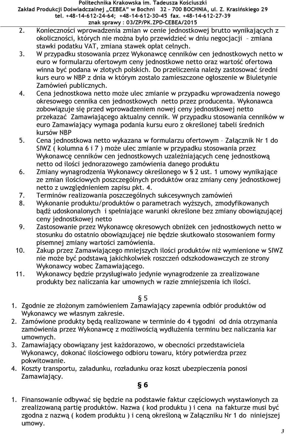 Do przeliczenia należy zastosować średni kurs euro w NBP z dnia w którym zostało zamieszczone ogłoszenie w Biuletynie Zamówień publicznych. 4.