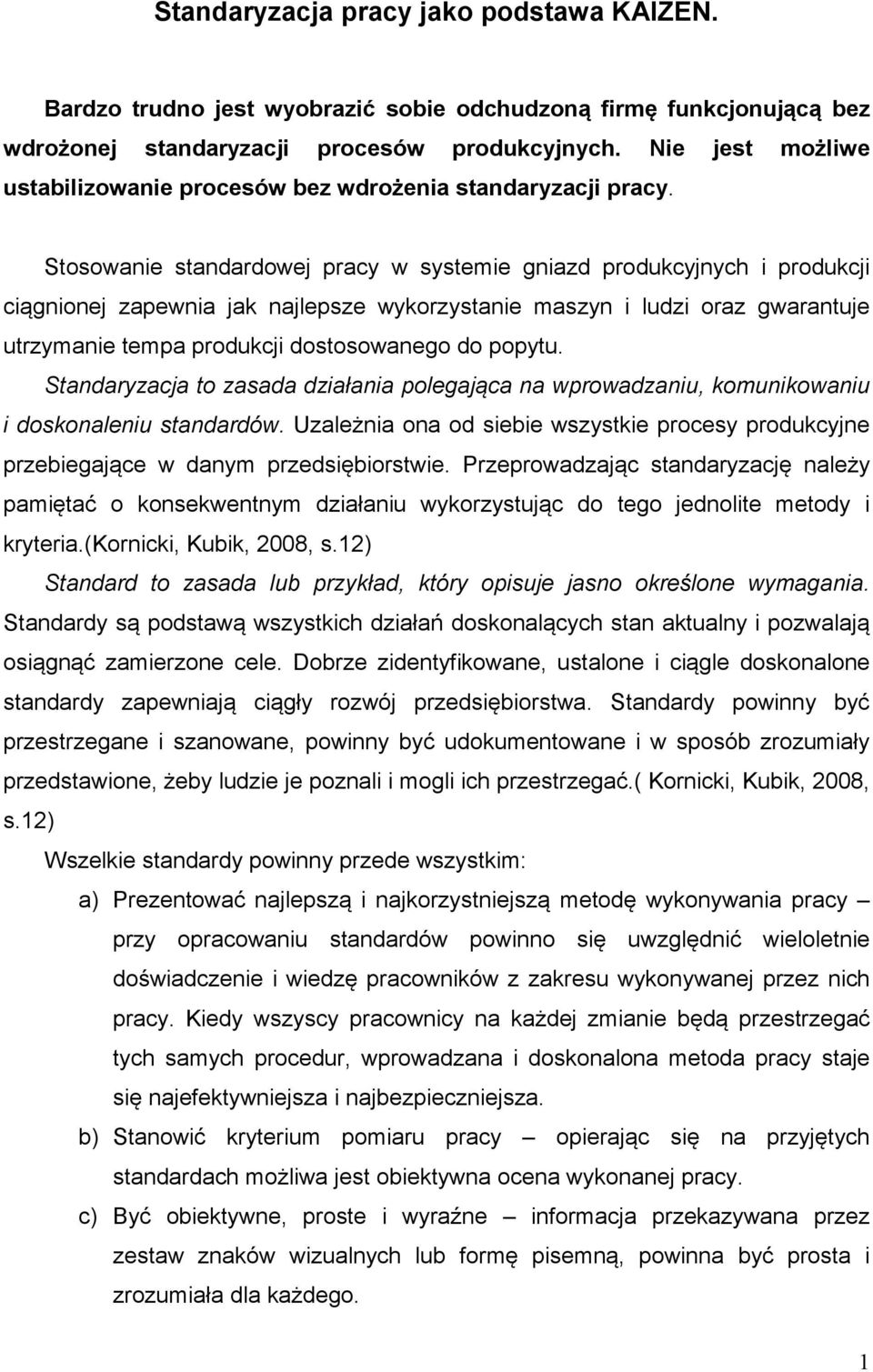 Stosowanie standardowej pracy w systemie gniazd produkcyjnych i produkcji ciągnionej zapewnia jak najlepsze wykorzystanie maszyn i ludzi oraz gwarantuje utrzymanie tempa produkcji dostosowanego do