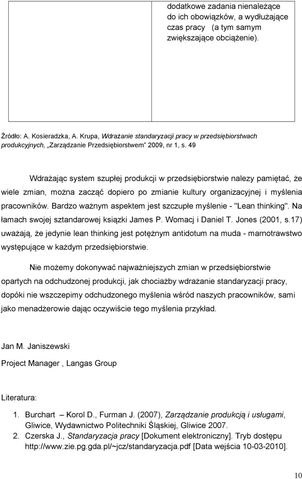 49 Wdrażając system szupłej produkcji w przedsiębiorstwie nalezy pamiętać, że wiele zmian, można zacząć dopiero po zmianie kultury organizacyjnej i myślenia pracowników.