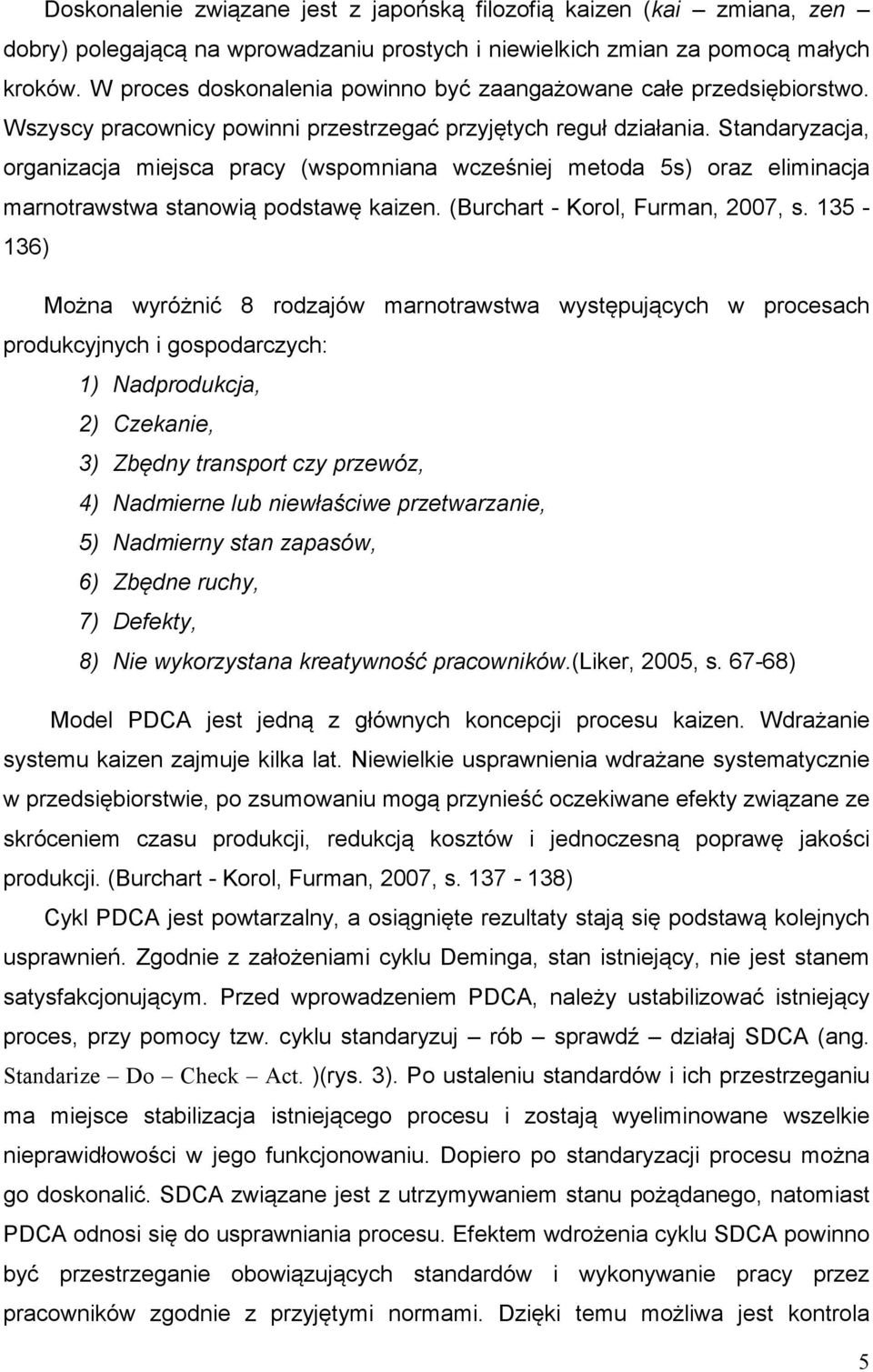 Standaryzacja, organizacja miejsca pracy (wspomniana wcześniej metoda 5s) oraz eliminacja marnotrawstwa stanowią podstawę kaizen. (Burchart - Korol, Furman, 2007, s.
