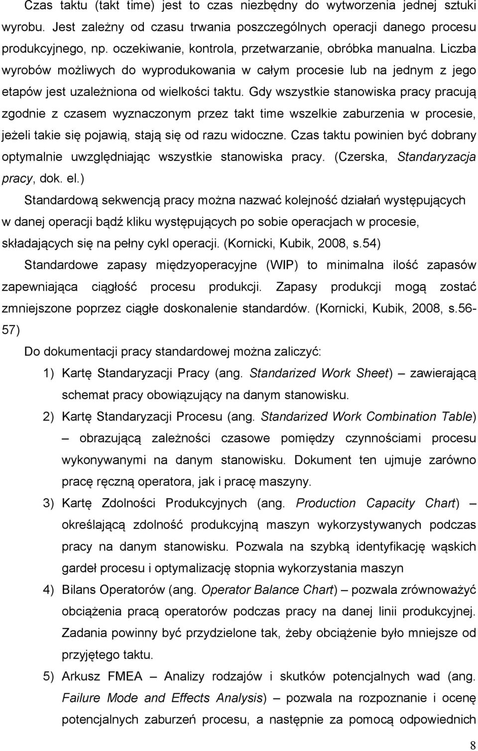 Gdy wszystkie stanowiska pracy pracują zgodnie z czasem wyznaczonym przez takt time wszelkie zaburzenia w procesie, jeżeli takie się pojawią, stają się od razu widoczne.