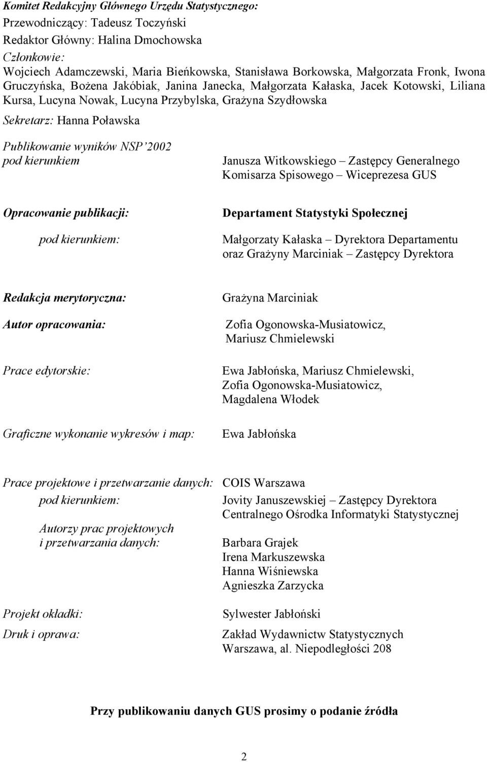 Publikowanie wyników NSP 2002 pod kierunkiem Janusza Witkowskiego Zastępcy Generalnego Komisarza Spisowego Wiceprezesa GUS Opracowanie publikacji: pod kierunkiem: Departament Statystyki Społecznej