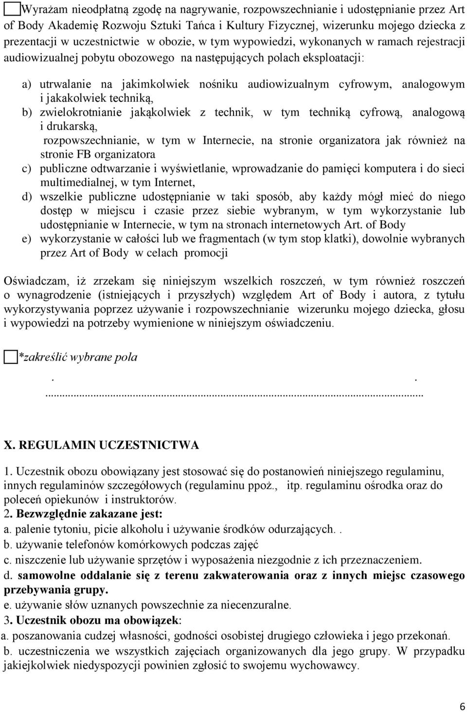 analogowym i jakakolwiek techniką, b) zwielokrotnianie jakąkolwiek z technik, w tym techniką cyfrową, analogową i drukarską, rozpowszechnianie, w tym w Internecie, na stronie organizatora jak również