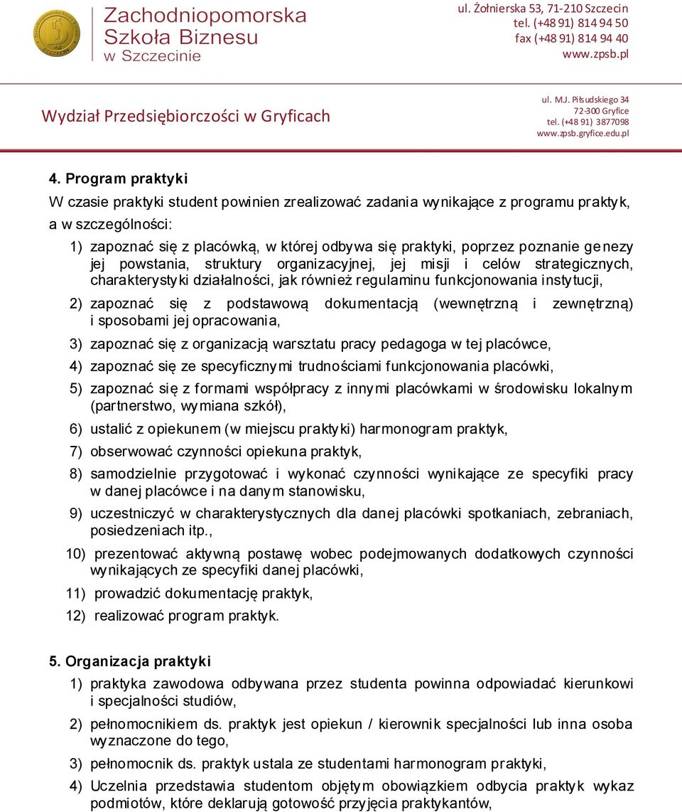 dokumentacją (wewnętrzną i zewnętrzną) i sposobami jej opracowania, 3) zapoznać się z organizacją warsztatu pracy pedagoga w tej placówce, 4) zapoznać się ze specyficznymi trudnościami funkcjonowania