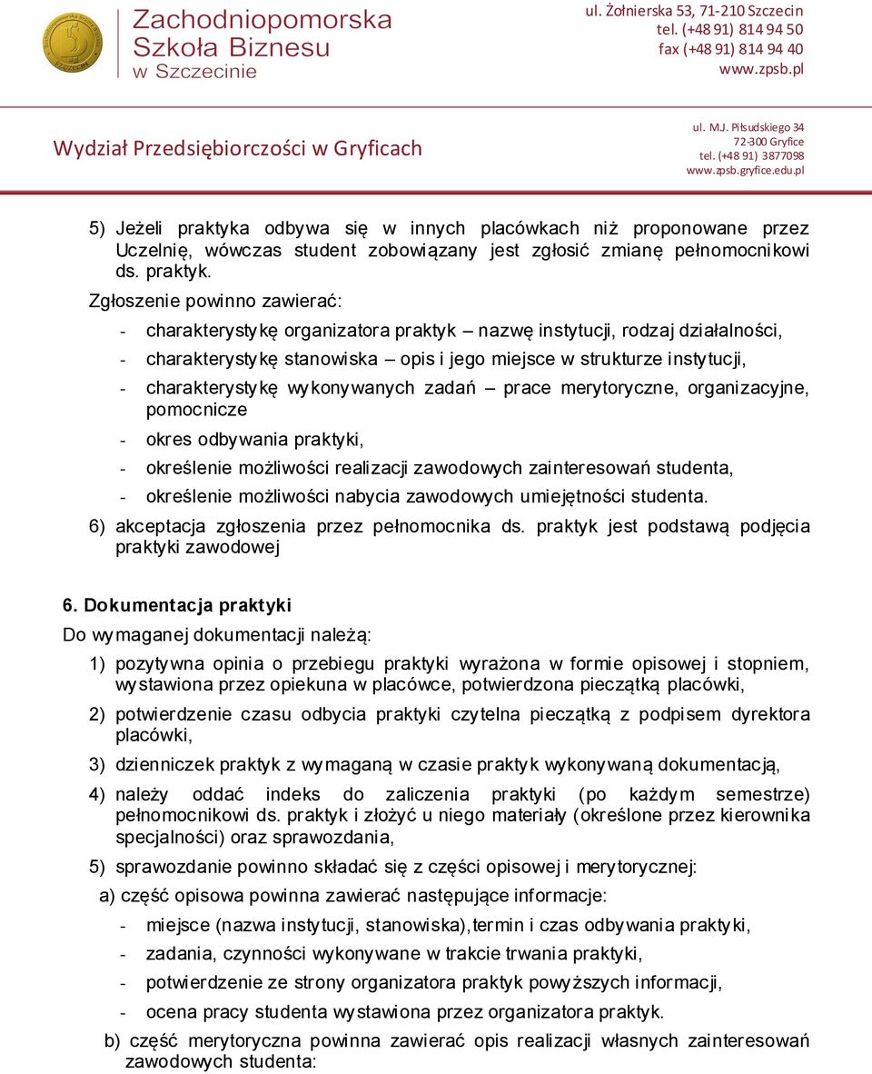 Zgłoszenie powinno zawierać: - charakterystykę organizatora praktyk nazwę instytucji, rodzaj działalności, - charakterystykę stanowiska opis i jego miejsce w strukturze instytucji, - charakterystykę