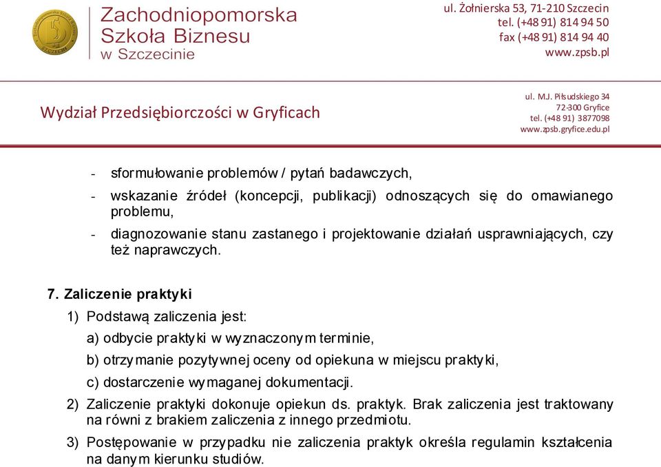 Zaliczenie praktyki 1) Podstawą zaliczenia jest: a) odbycie praktyki w wyznaczonym terminie, b) otrzymanie pozytywnej oceny od opiekuna w miejscu praktyki, c)