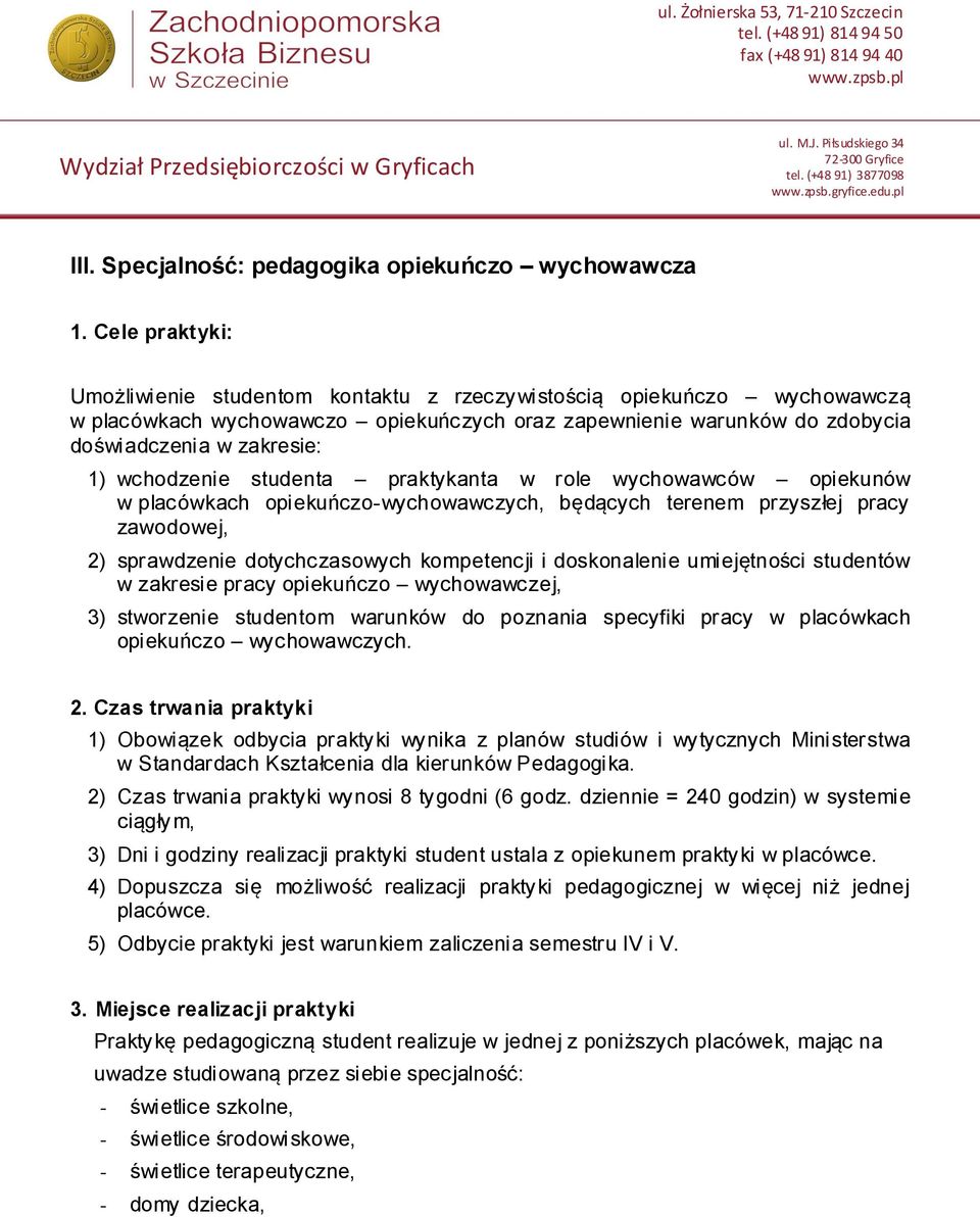 wchodzenie studenta praktykanta w role wychowawców opiekunów w placówkach opiekuńczo-wychowawczych, będących terenem przyszłej pracy zawodowej, 2) sprawdzenie dotychczasowych kompetencji i