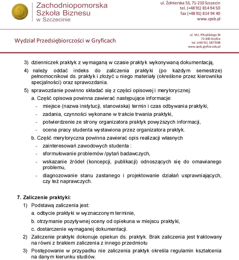 Część opisowa powinna zawierać następujące informacje: - miejsce (nazwa instytucji, stanowiska) termin i czas odbywania praktyki, - zadania, czynności wykonane w trakcie trwania praktyki, -