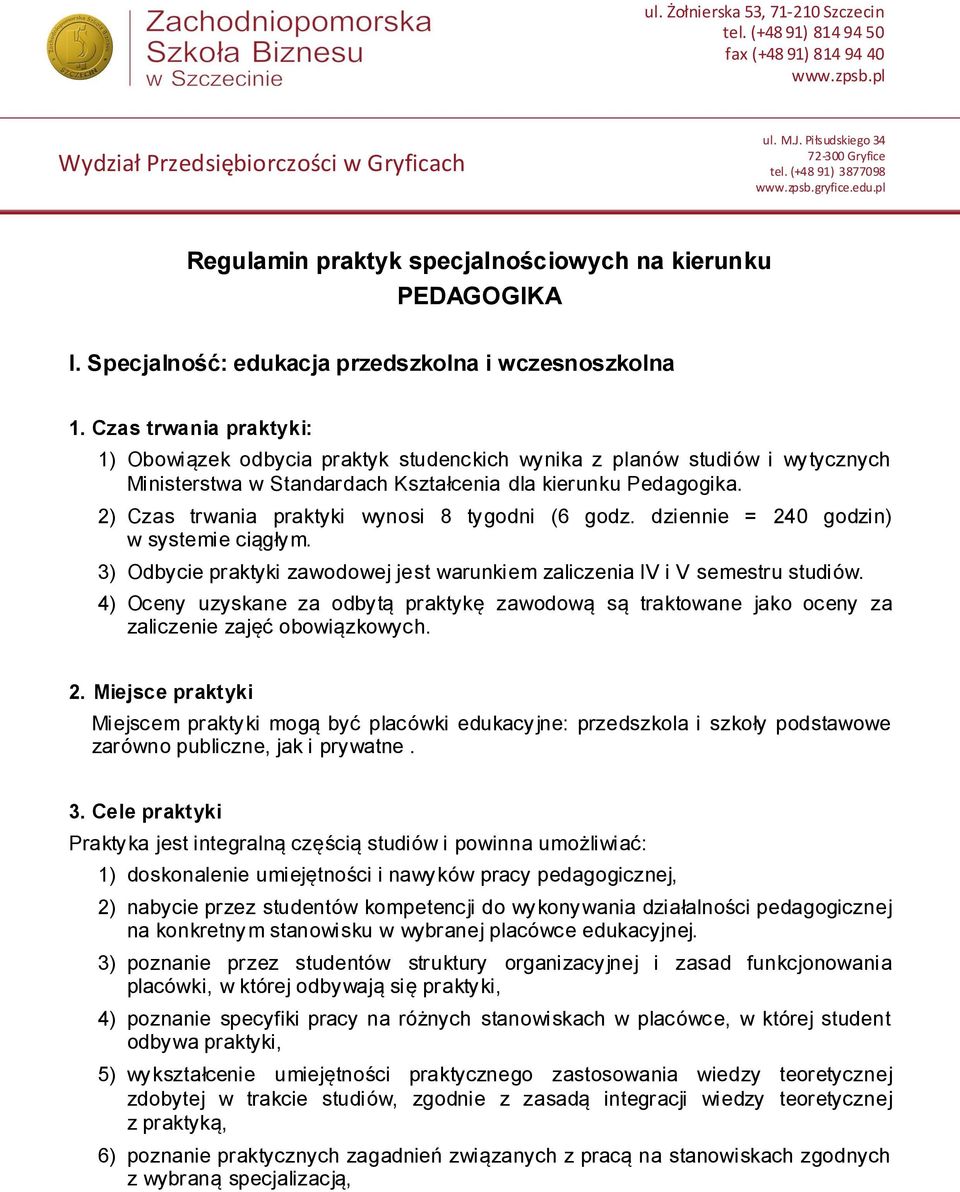 2) Czas trwania praktyki wynosi 8 tygodni (6 godz. dziennie = 240 godzin) w systemie ciągłym. 3) Odbycie praktyki zawodowej jest warunkiem zaliczenia IV i V semestru studiów.