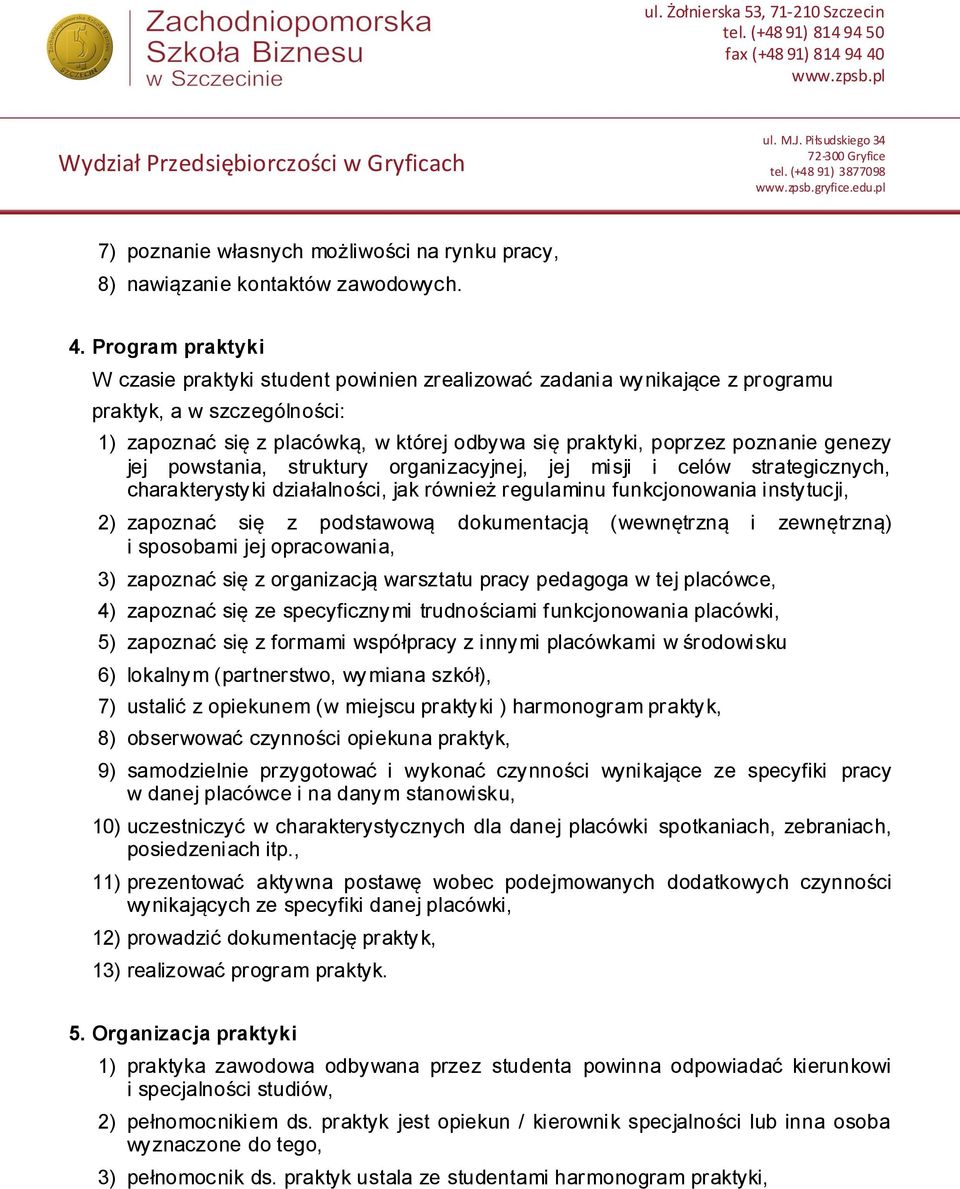 genezy jej powstania, struktury organizacyjnej, jej misji i celów strategicznych, charakterystyki działalności, jak również regulaminu funkcjonowania instytucji, 2) zapoznać się z podstawową