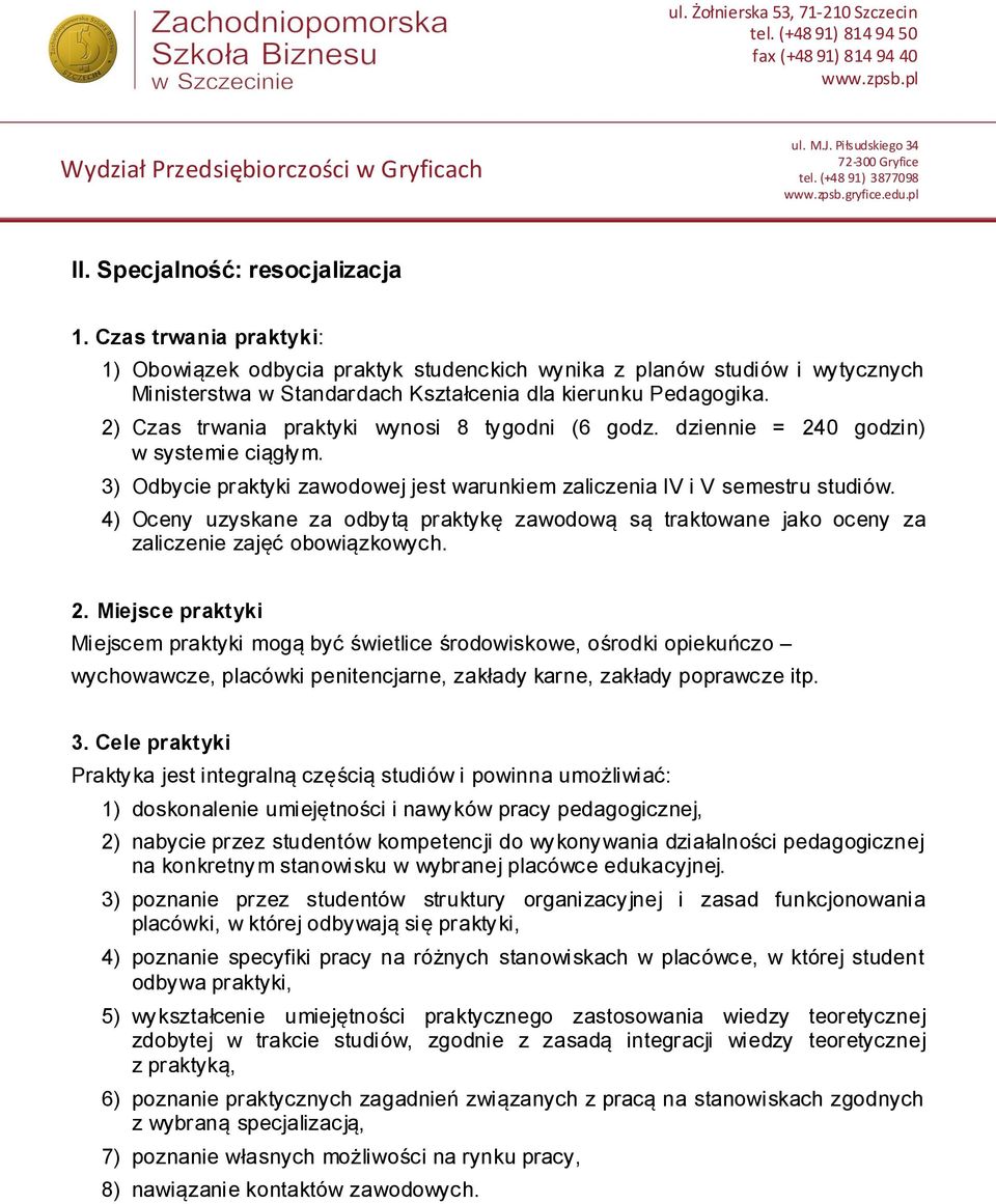 4) Oceny uzyskane za odbytą praktykę zawodową są traktowane jako oceny za zaliczenie zajęć obowiązkowych. 2.