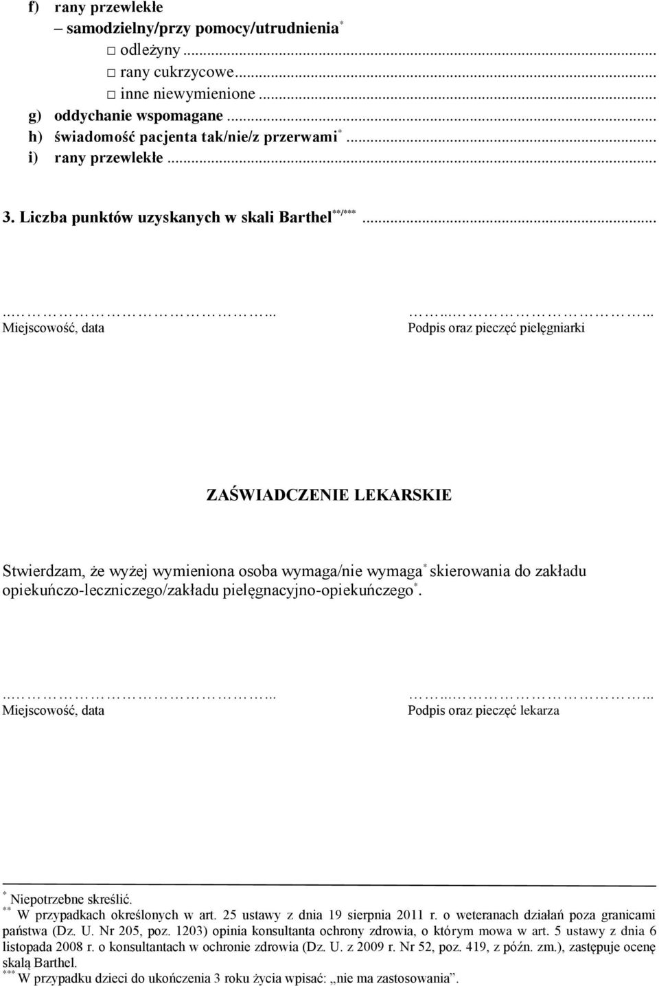 ..... Podpis oraz pieczęć lekarza * Niepotrzebne skreślić. ** W przypadkach określonych w art. 25 ustawy z dnia 19 sierpnia 2011 r. o weteranach działań poza granicami państwa (Dz. U. Nr 205, poz.