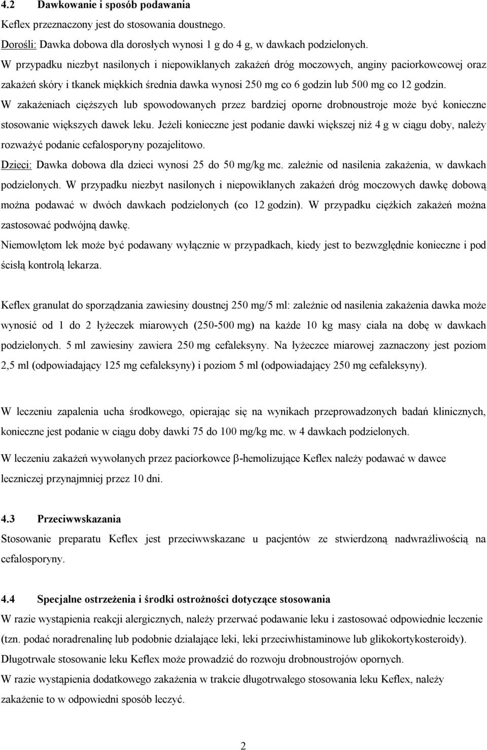 W zakażeniach cięższych lub spowodowanych przez bardziej oporne drobnoustroje może być konieczne stosowanie większych dawek leku.