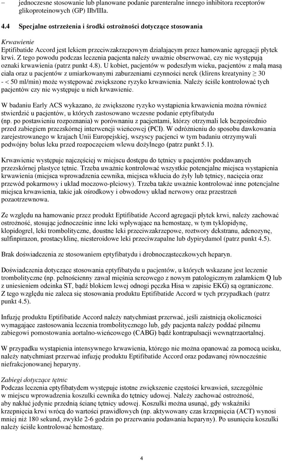 Z tego powodu podczas leczenia pacjenta należy uważnie obserwować, czy nie występują oznaki krwawienia (patrz punkt 4.8).