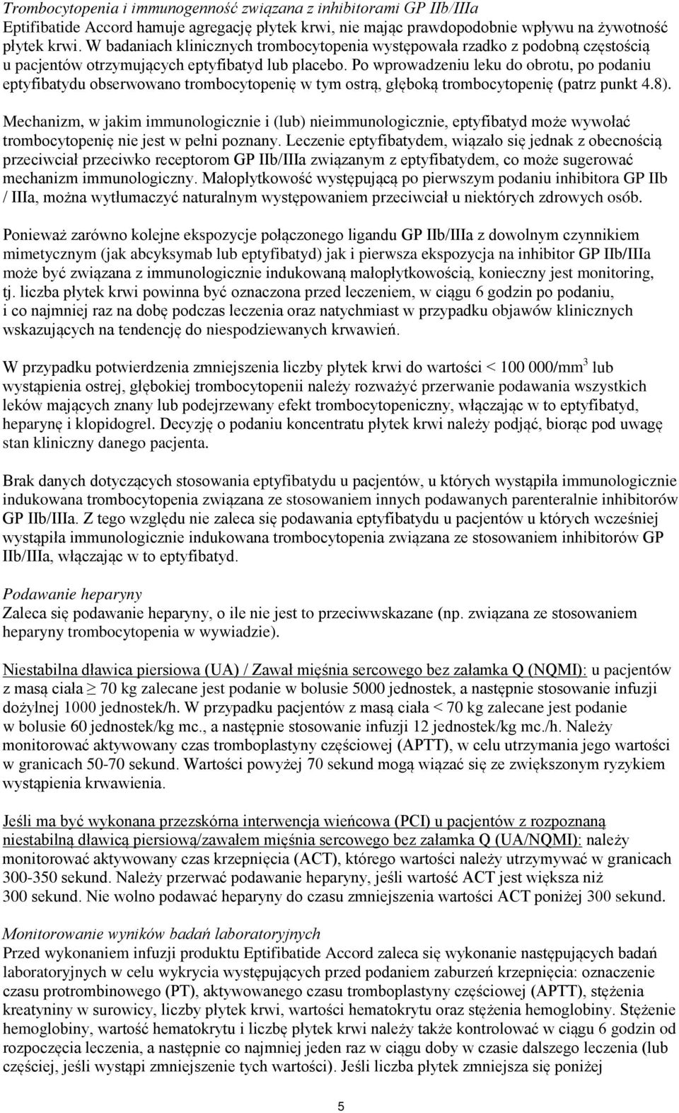 Po wprowadzeniu leku do obrotu, po podaniu eptyfibatydu obserwowano trombocytopenię w tym ostrą, głęboką trombocytopenię (patrz punkt 4.8).