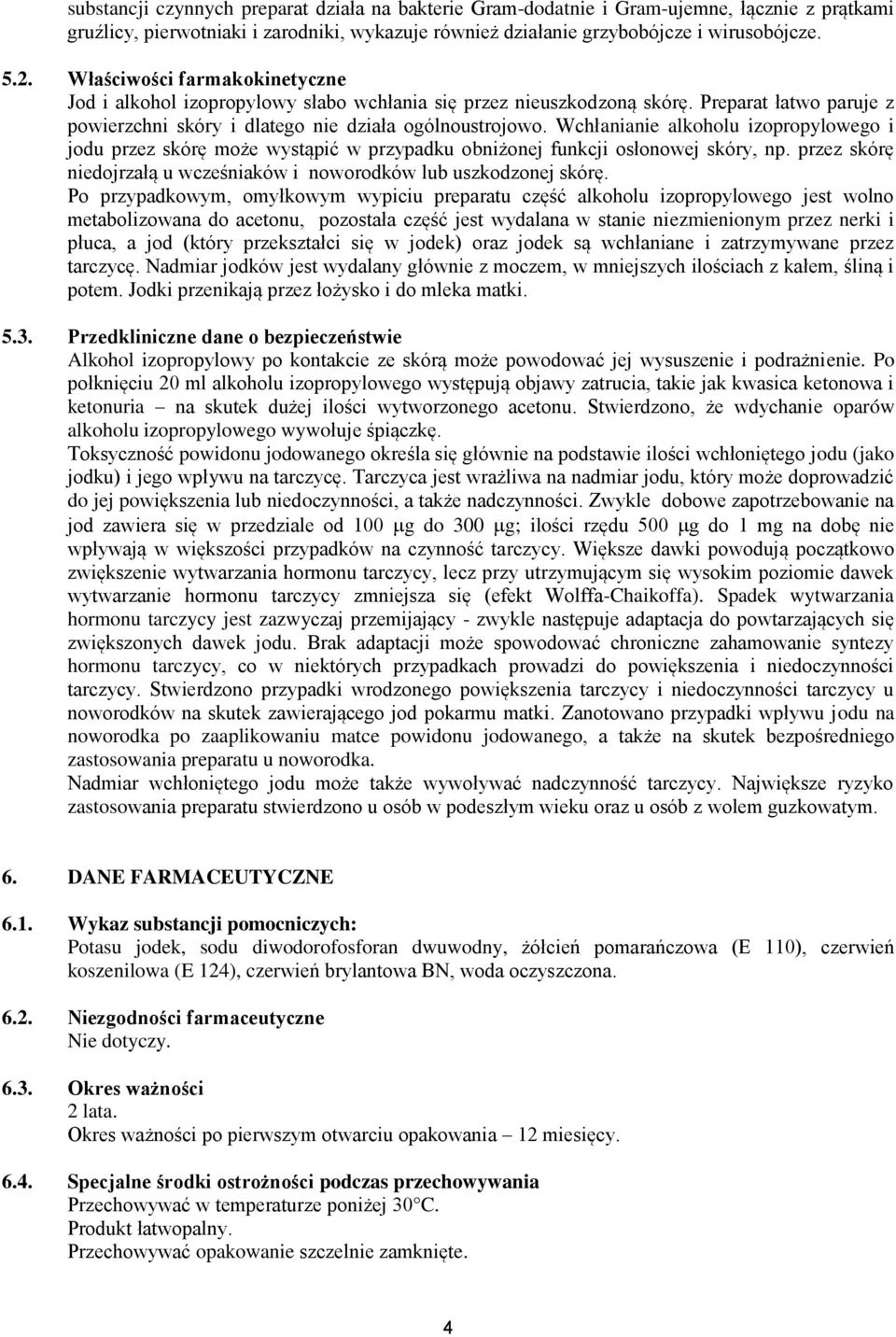 Wchłanianie alkoholu izopropylowego i jodu przez skórę może wystąpić w przypadku obniżonej funkcji osłonowej skóry, np. przez skórę niedojrzałą u wcześniaków i noworodków lub uszkodzonej skórę.