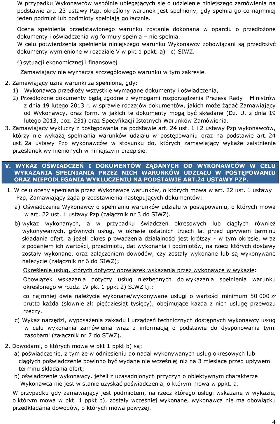 Ocena spełnienia przedstawionego warunku zostanie dokonana w oparciu o przedłożone dokumenty i oświadczenia wg formuły spełnia nie spełnia.