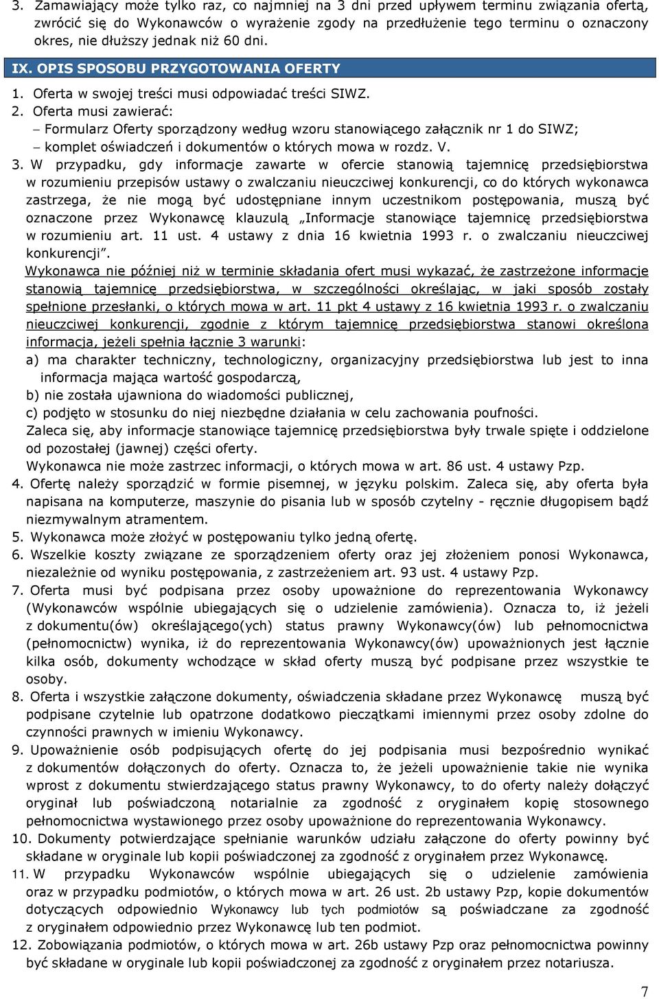 Oferta musi zawierać: Formularz Oferty sporządzony według wzoru stanowiącego załącznik nr 1 do SIWZ; komplet oświadczeń i dokumentów o których mowa w rozdz. V. 3.