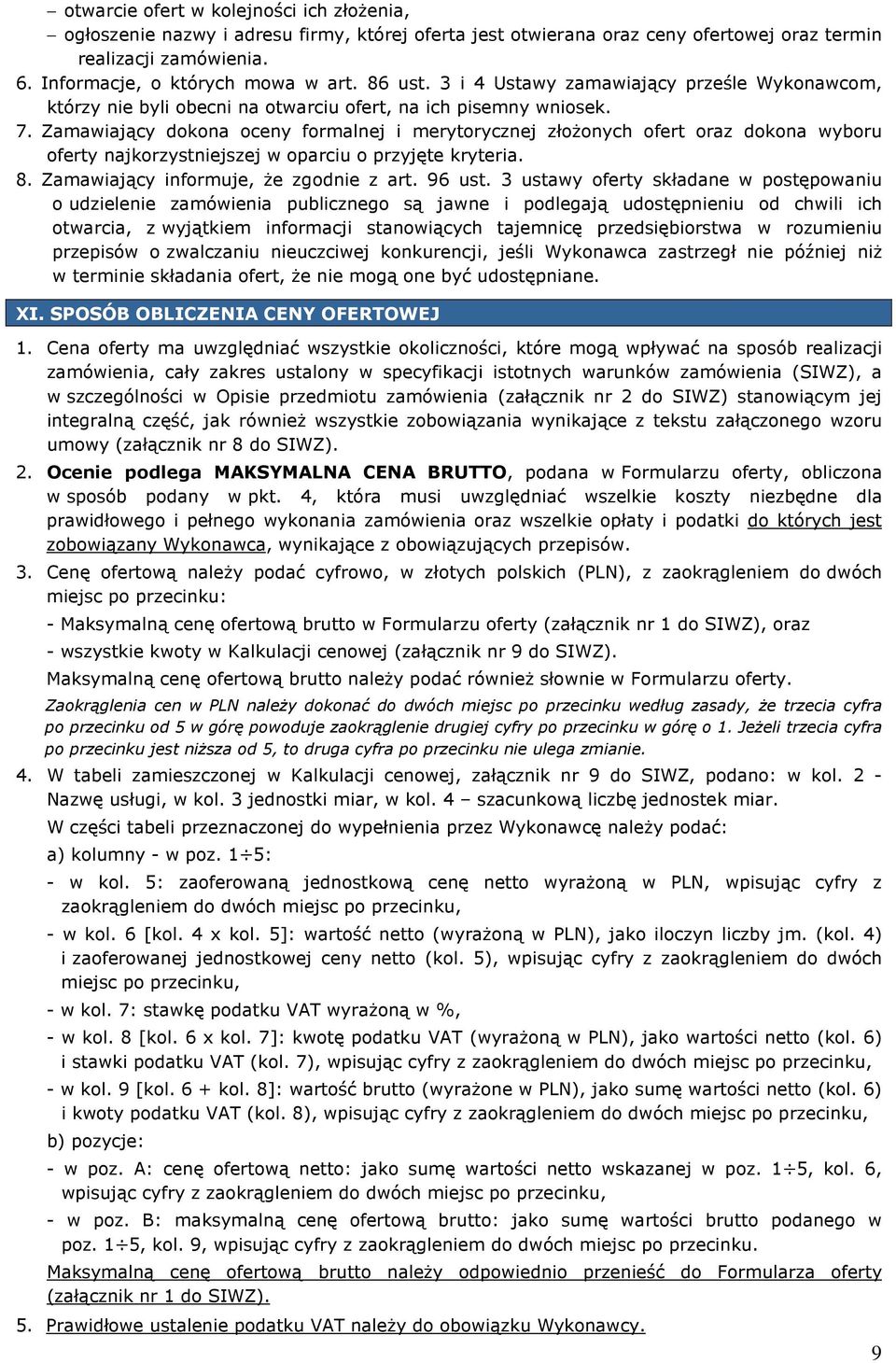 Zamawiający dokona oceny formalnej i merytorycznej złożonych ofert oraz dokona wyboru oferty najkorzystniejszej w oparciu o przyjęte kryteria. 8. Zamawiający informuje, że zgodnie z art. 96 ust.