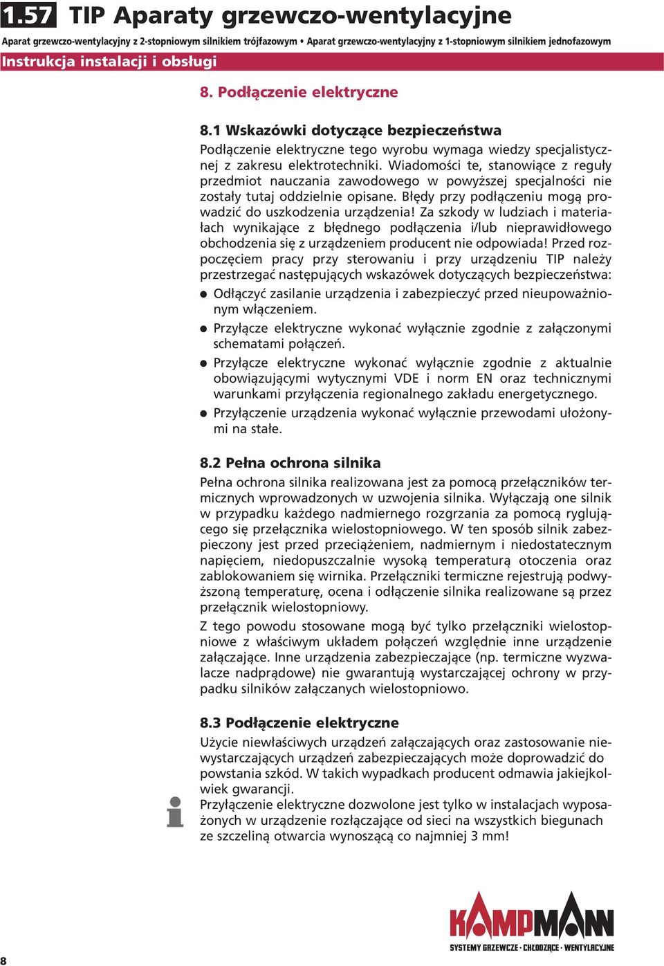 Za szkody w ludziach i materiałach wynikające z błędnego podłączenia i/lub nieprawidłowego obchodzenia się z urządzeniem producent nie odpowiada!