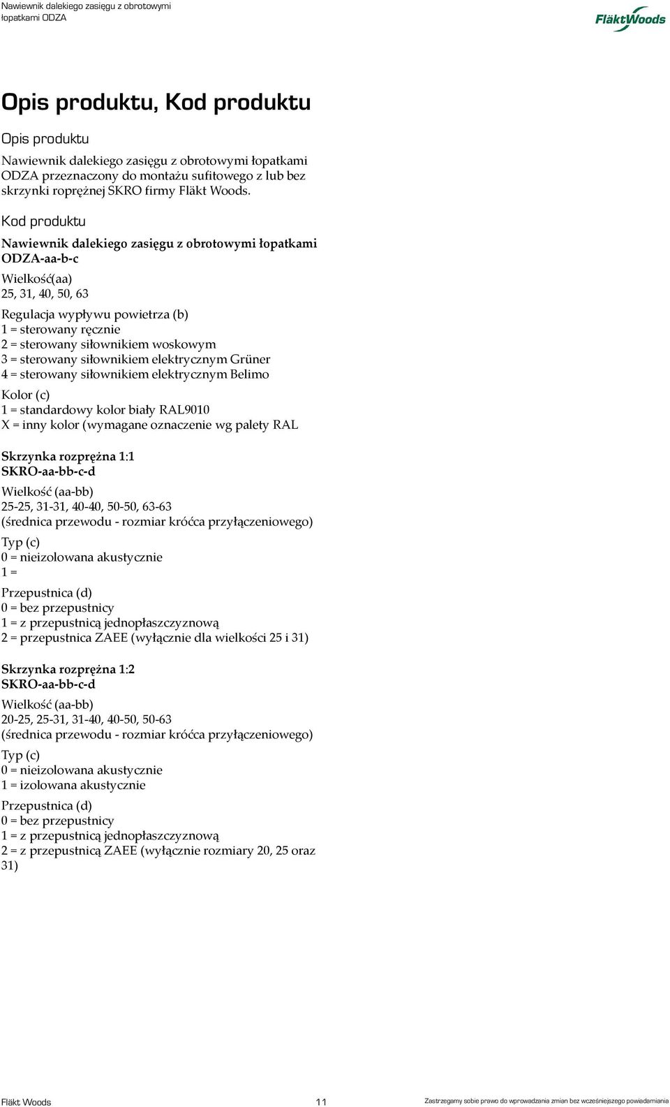 = sterowany siłownikiem elektrycznym Grüner 4 = sterowany siłownikiem elektrycznym Belimo Kolor (c) 1 = standardowy kolor biały RAL9010 X = inny kolor (wymagane oznaczenie wg palety RAL Skrzynka