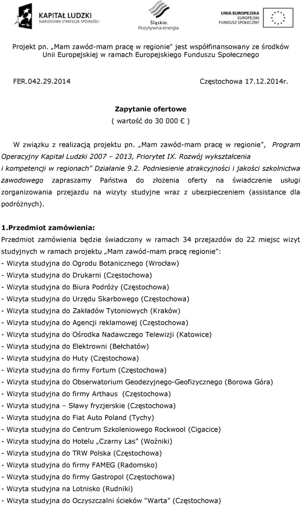 07 2013, Priorytet IX. Rozwój wykształcenia i kompetencji w regionach Działanie 9.2. Podniesienie atrakcyjności i jakości szkolnictwa zawodowego zapraszamy Państwa do złoŝenia oferty na świadczenie