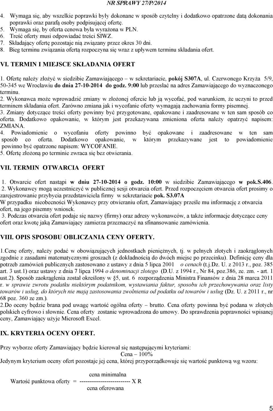 Bieg terminu związania ofertą rozpoczyna się wraz z upływem terminu składania ofert. VI. TERMIN I MIEJSCE SKŁADANIA OFERT 1.