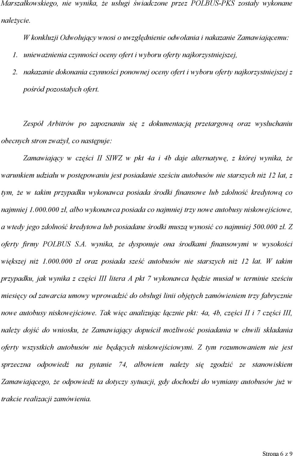 Zespół Arbitrów po zapoznaniu się z dokumentacją przetargową oraz wysłuchaniu obecnych stron zważył, co następuje: Zamawiający w części II SIWZ w pkt 4a i 4b daje alternatywę, z której wynika, że