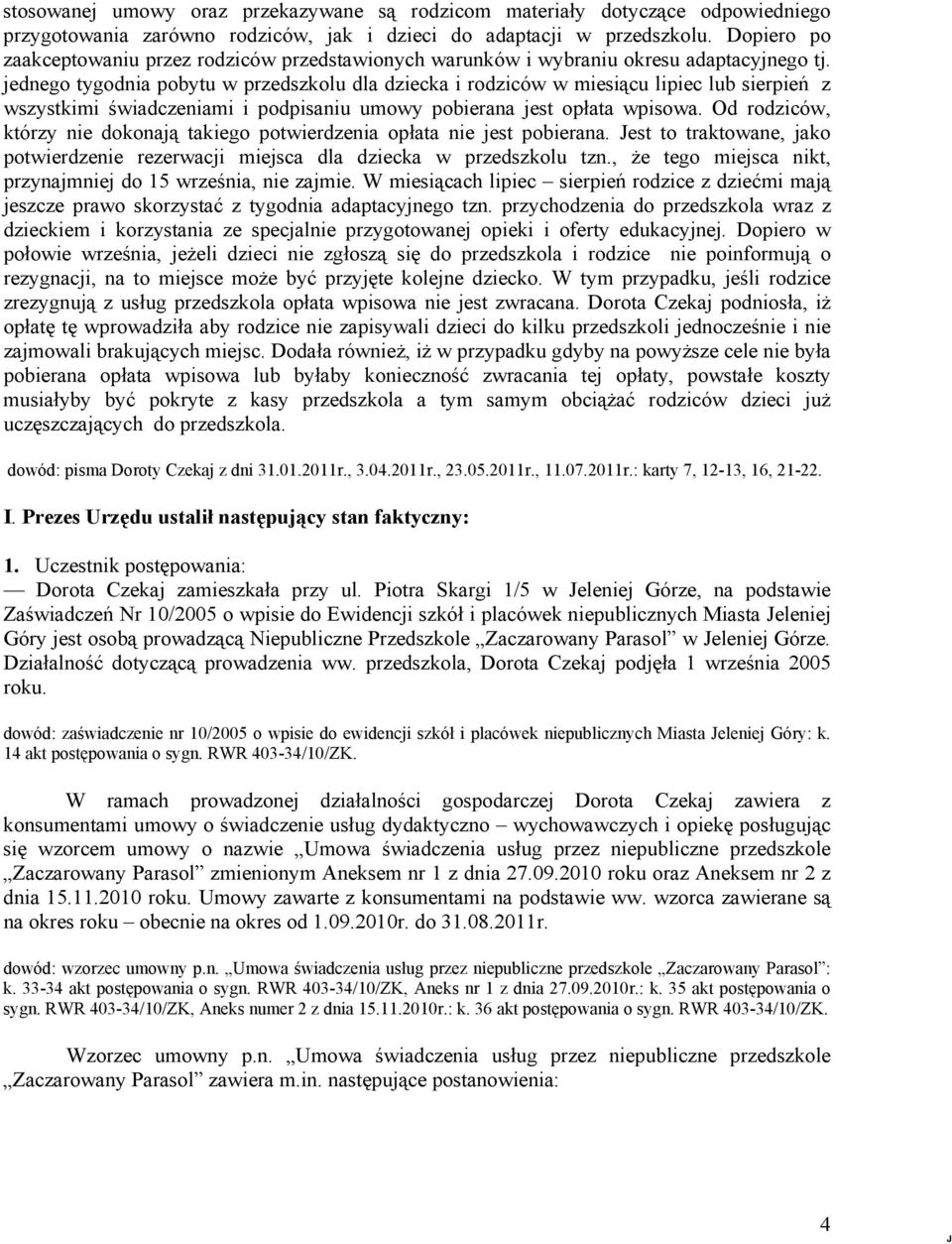 jednego tygodnia pobytu w przedszkolu dla dziecka i rodziców w miesiącu lipiec lub sierpień z wszystkimi świadczeniami i podpisaniu umowy pobierana jest opłata wpisowa.